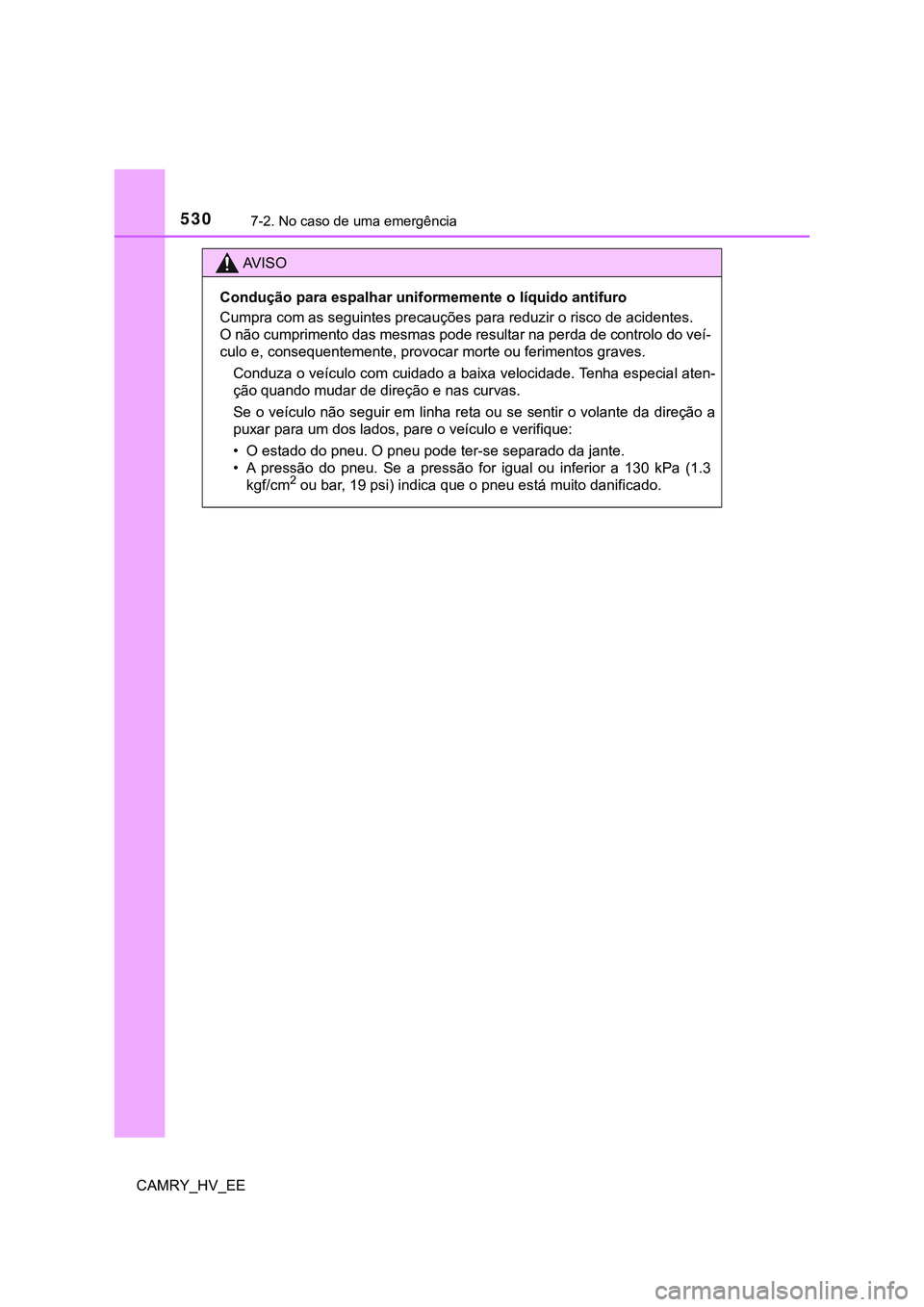 TOYOTA CAMRY 2023 Manual de utilização (in Portuguese) 5307-2. No caso de uma emergência
CAMRY_HV_EE
AV I S O
Condução para espalhar uniformemente o líquido antifuro
Cumpra com as seguintes precauções para reduzir o risco de acidentes.
O não cumpr TOYOTA CAMRY 2023 Manual de utilização (in Portuguese) 5307-2. No caso de uma emergência
CAMRY_HV_EE
AV I S O
Condução para espalhar uniformemente o líquido antifuro
Cumpra com as seguintes precauções para reduzir o risco de acidentes.
O não cumpr