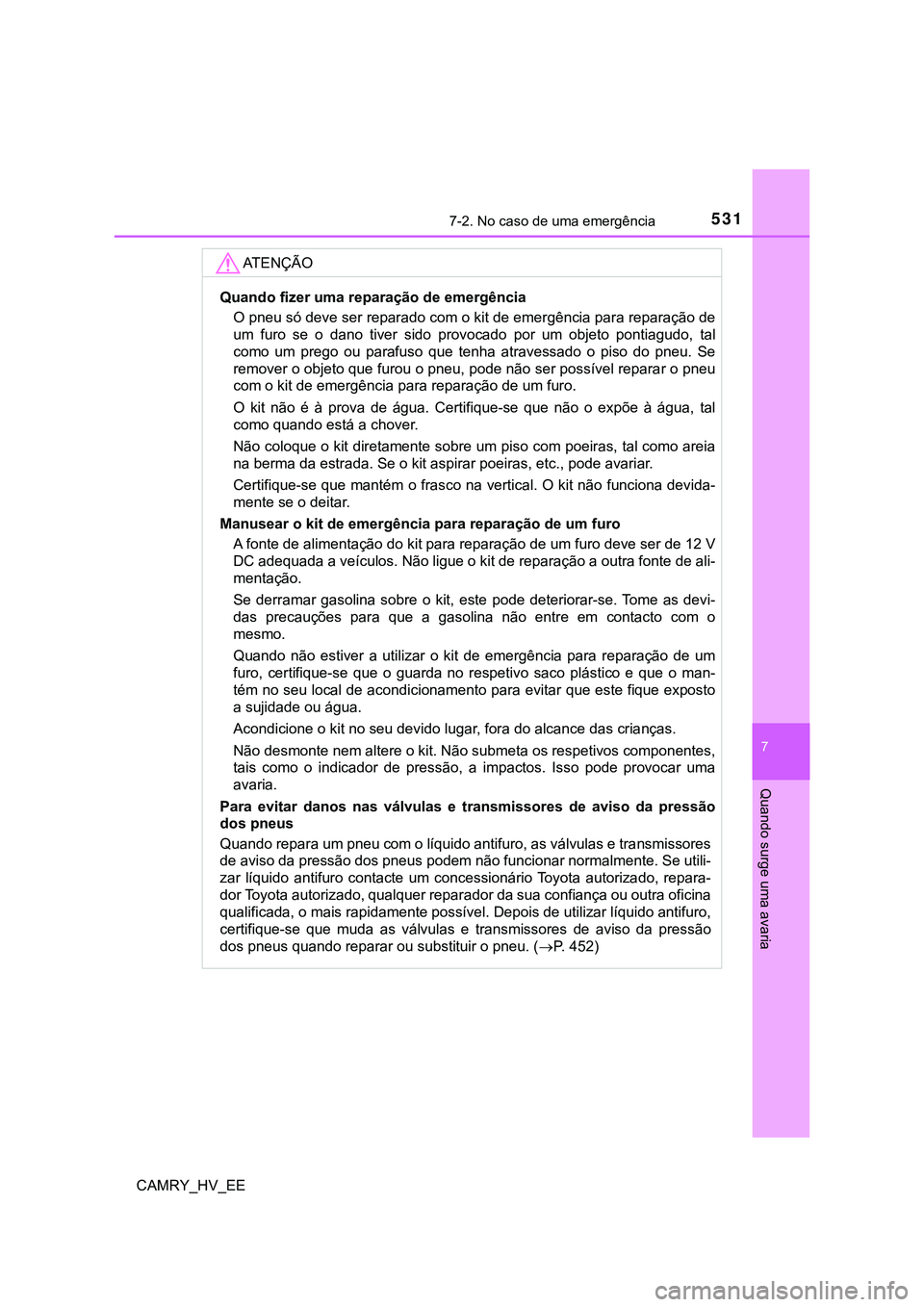 TOYOTA CAMRY 2023 Manual de utilização (in Portuguese) 5317-2. No caso de uma emergência
CAMRY_HV_EE
7
Quando surge uma avaria
AT E N Ç Ã O
Quando fizer uma reparação de emergência
O pneu só deve ser reparado com o kit de emergência para reparaç TOYOTA CAMRY 2023 Manual de utilização (in Portuguese) 5317-2. No caso de uma emergência
CAMRY_HV_EE
7
Quando surge uma avaria
AT E N Ç Ã O
Quando fizer uma reparação de emergência
O pneu só deve ser reparado com o kit de emergência para reparaç