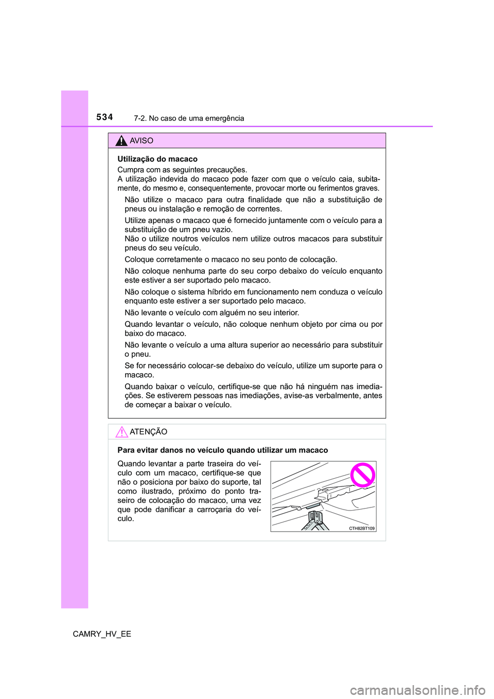 TOYOTA CAMRY 2023 Manual de utilização (in Portuguese) 5347-2. No caso de uma emergência
CAMRY_HV_EE
AV I S O
Utilização do macaco
Cumpra com as seguintes precauções.
A utilização indevida do macaco pode fazer com que o veículo caia, TOYOTA CAMRY 2023 Manual de utilização (in Portuguese) 5347-2. No caso de uma emergência
CAMRY_HV_EE
AV I S O
Utilização do macaco
Cumpra com as seguintes precauções.
A utilização indevida do macaco pode fazer com que o veículo caia,