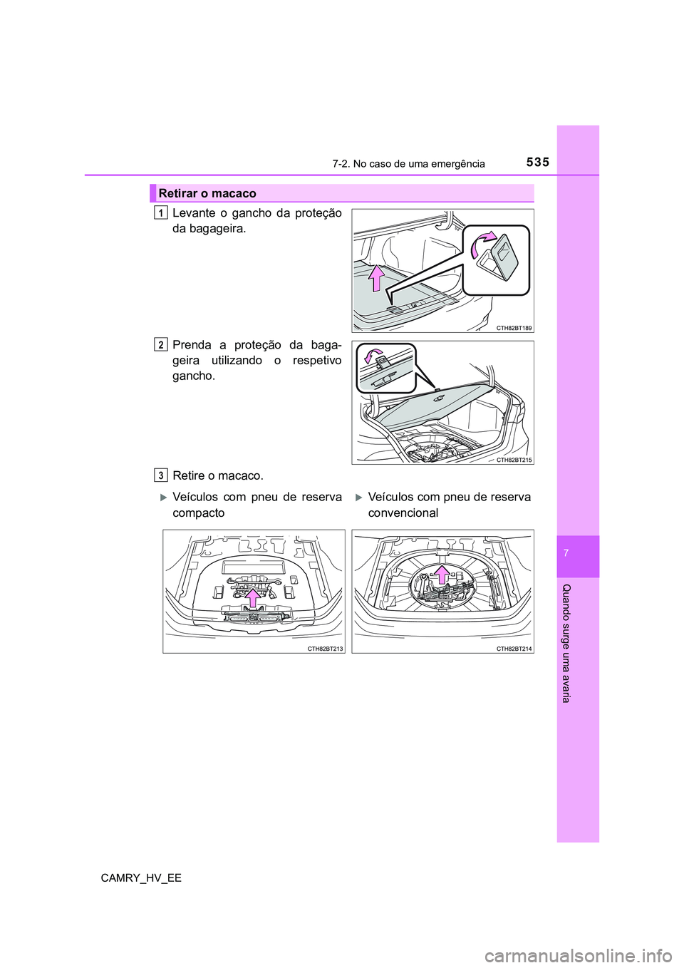 TOYOTA CAMRY 2023 Manual de utilização (in Portuguese) 5357-2. No caso de uma emergência
CAMRY_HV_EE
7
Quando surge uma avaria
Levante o gancho da proteção
da bagageira.
Prenda a proteção da baga-
geira utilizando o respetivo
gancho.
Retir TOYOTA CAMRY 2023 Manual de utilização (in Portuguese) 5357-2. No caso de uma emergência
CAMRY_HV_EE
7
Quando surge uma avaria
Levante o gancho da proteção
da bagageira.
Prenda a proteção da baga-
geira utilizando o respetivo
gancho.
Retir