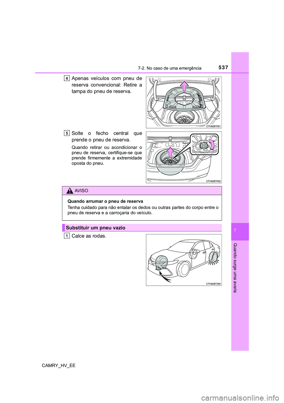 TOYOTA CAMRY 2023 Manual de utilização (in Portuguese) 5377-2. No caso de uma emergência
CAMRY_HV_EE
7
Quando surge uma avaria
Apenas veículos com pneu de
reserva convencional: Retire a
tampa do pneu de reserva.
Solte o fecho central que
pren TOYOTA CAMRY 2023 Manual de utilização (in Portuguese) 5377-2. No caso de uma emergência
CAMRY_HV_EE
7
Quando surge uma avaria
Apenas veículos com pneu de
reserva convencional: Retire a
tampa do pneu de reserva.
Solte o fecho central que
pren