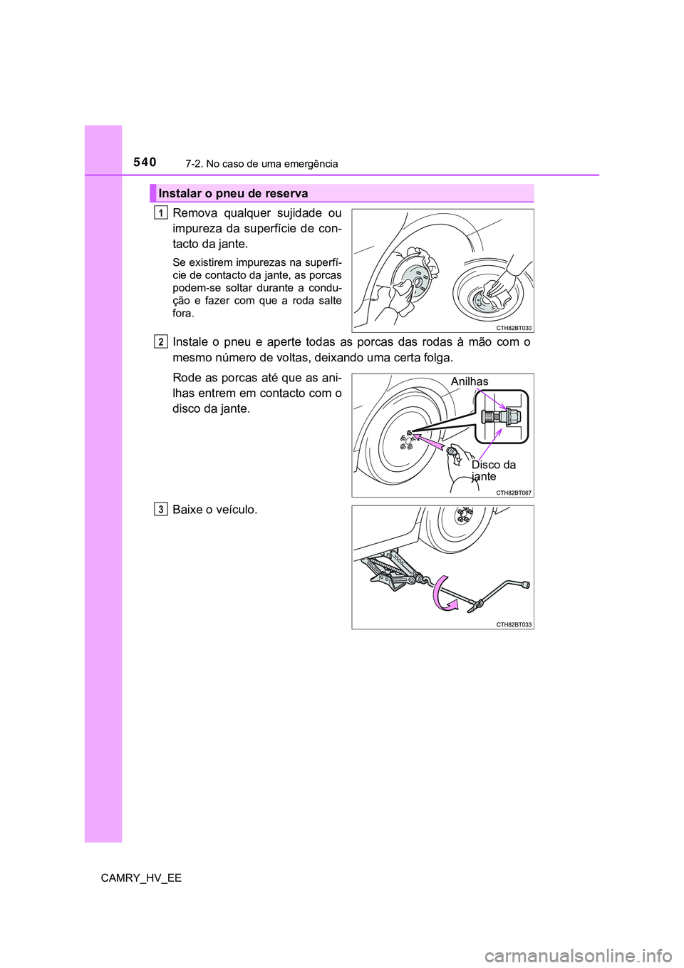 TOYOTA CAMRY 2023  Manual de utilização (in Portuguese) 5407-2. No caso de uma emergência
CAMRY_HV_EE
Remova  qualquer  sujidade  ou
impureza  da  superfície  de  con-
tacto da jante.
Se existirem impurezas na superfí-
cie de contacto da jante, as porca