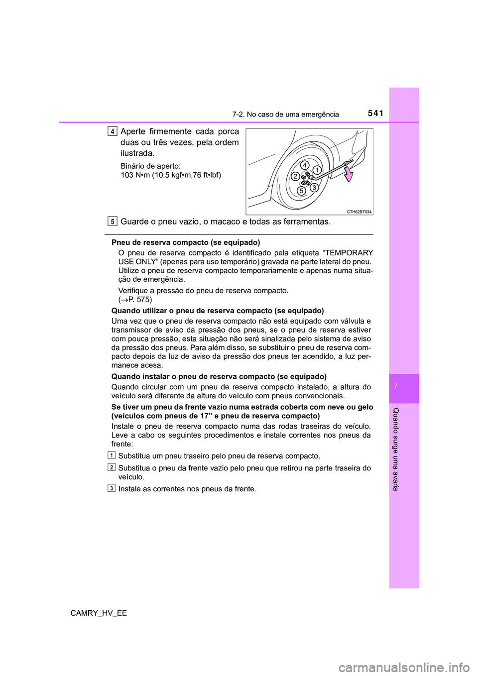 TOYOTA CAMRY 2023  Manual de utilização (in Portuguese) 5417-2. No caso de uma emergência
CAMRY_HV_EE
7
Quando surge uma avaria
Aperte  firmemente  cada  porca
duas ou três vezes, pela ordem
ilustrada.
Binário de aperto:
103 N•m (10.5 kgf•m,76 ft•