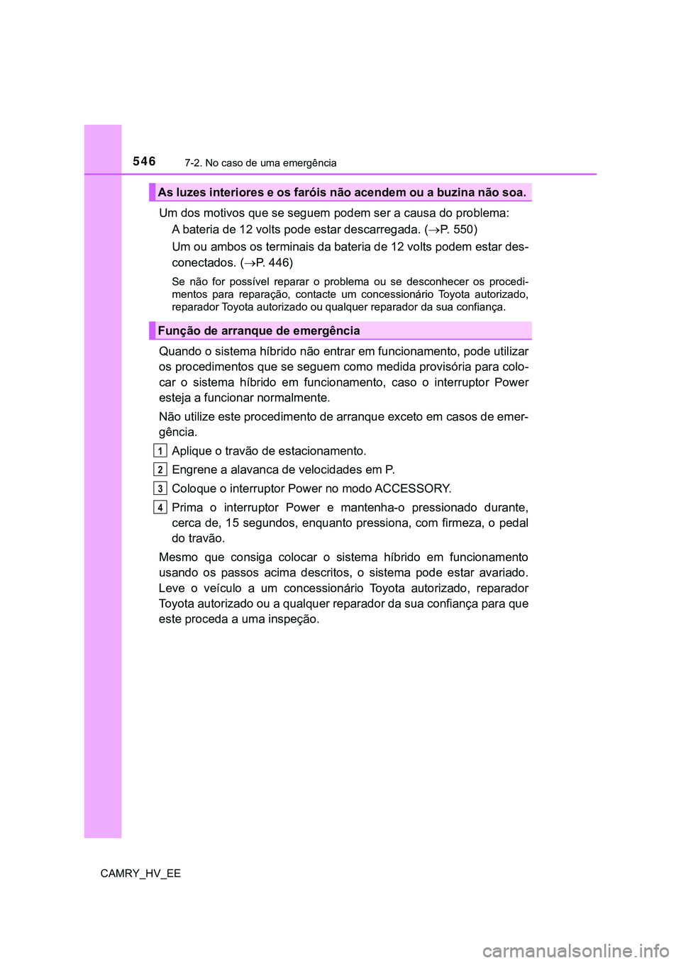 TOYOTA CAMRY 2023  Manual de utilização (in Portuguese) 5467-2. No caso de uma emergência
CAMRY_HV_EE
Um dos motivos que se seguem podem ser a causa do problema:
A bateria de 12 volts pode estar descarregada. (P.   5 5 0 )
Um ou ambos os terminais da b