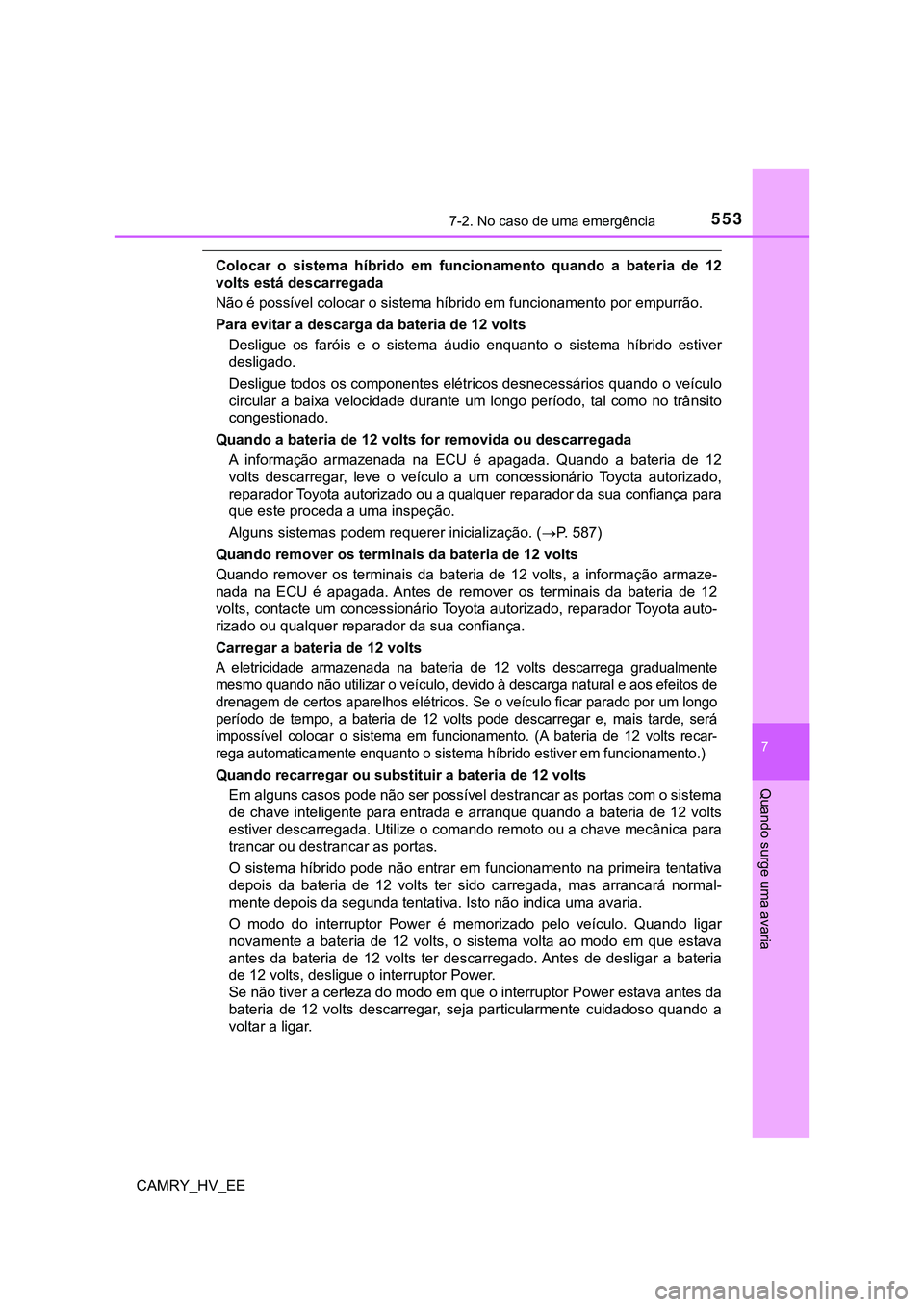 TOYOTA CAMRY 2023  Manual de utilização (in Portuguese) 5537-2. No caso de uma emergência
CAMRY_HV_EE
7
Quando surge uma avaria
Colocar  o  sistema  híbrido  em  funcionamento  quando  a  bateria  de 12
volts está descarregada
Não é possível colocar 