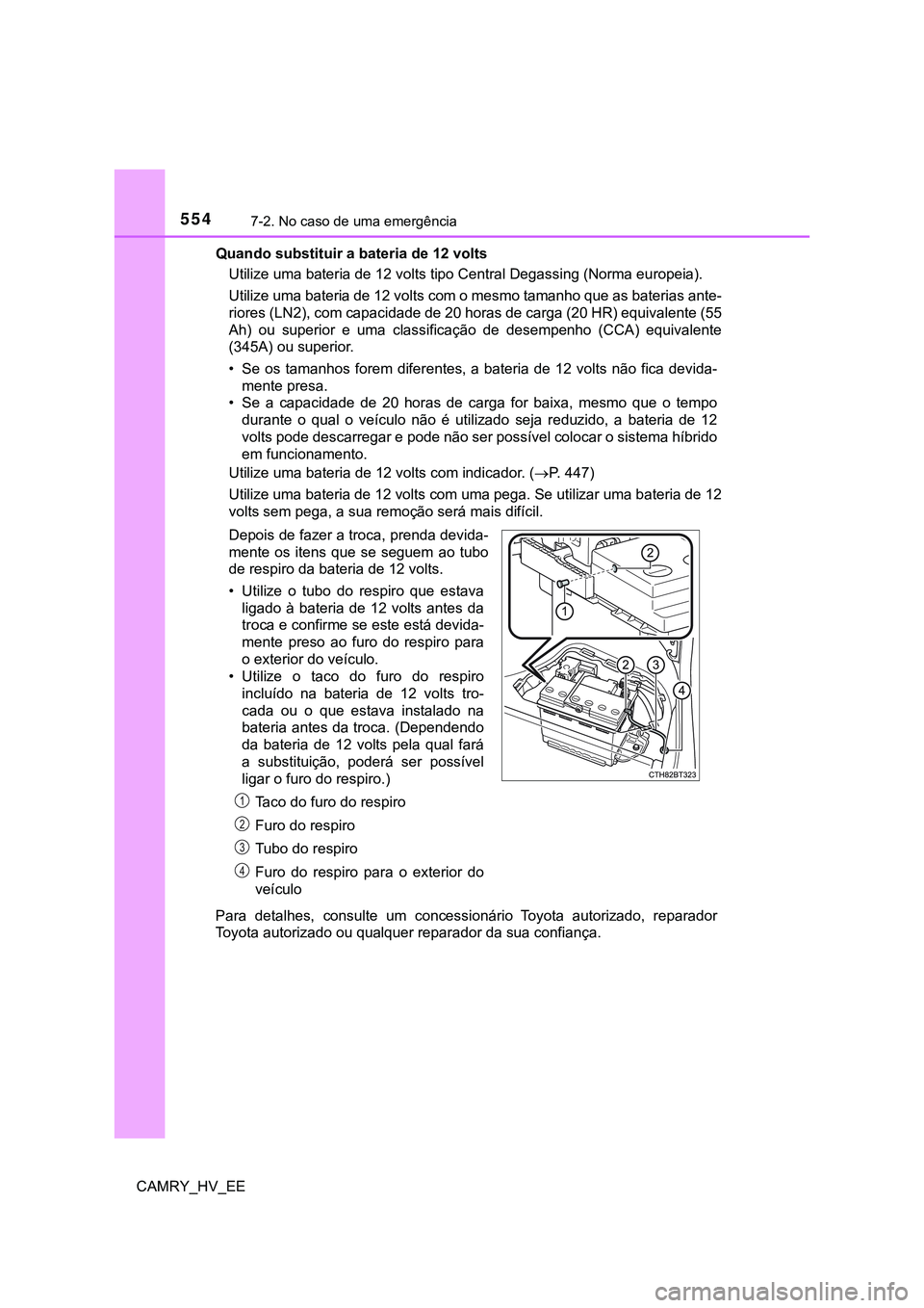 TOYOTA CAMRY 2023  Manual de utilização (in Portuguese) 5547-2. No caso de uma emergência
CAMRY_HV_EEQuando substituir a bateria de 12 volts
Utilize uma bateria de 12 volts tipo Central Degassing (Norma europeia).
Utilize uma bateria de 12 volts com o mes