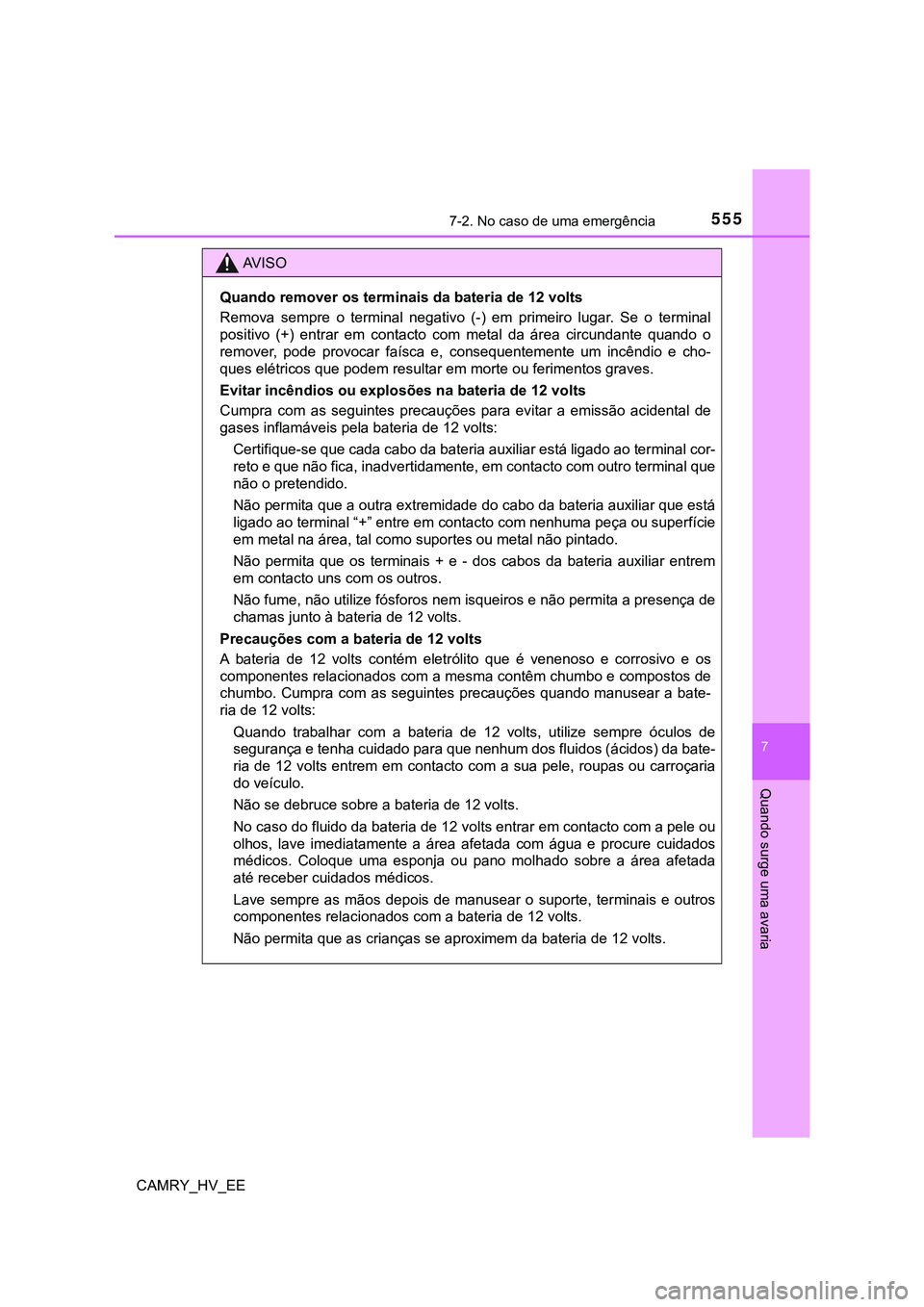 TOYOTA CAMRY 2023  Manual de utilização (in Portuguese) 5557-2. No caso de uma emergência
CAMRY_HV_EE
7
Quando surge uma avaria
AV I S O
Quando remover os terminais da bateria de 12 volts
Remova  sempre  o  terminal  negativo  (-)  em  primeiro  lugar.  S