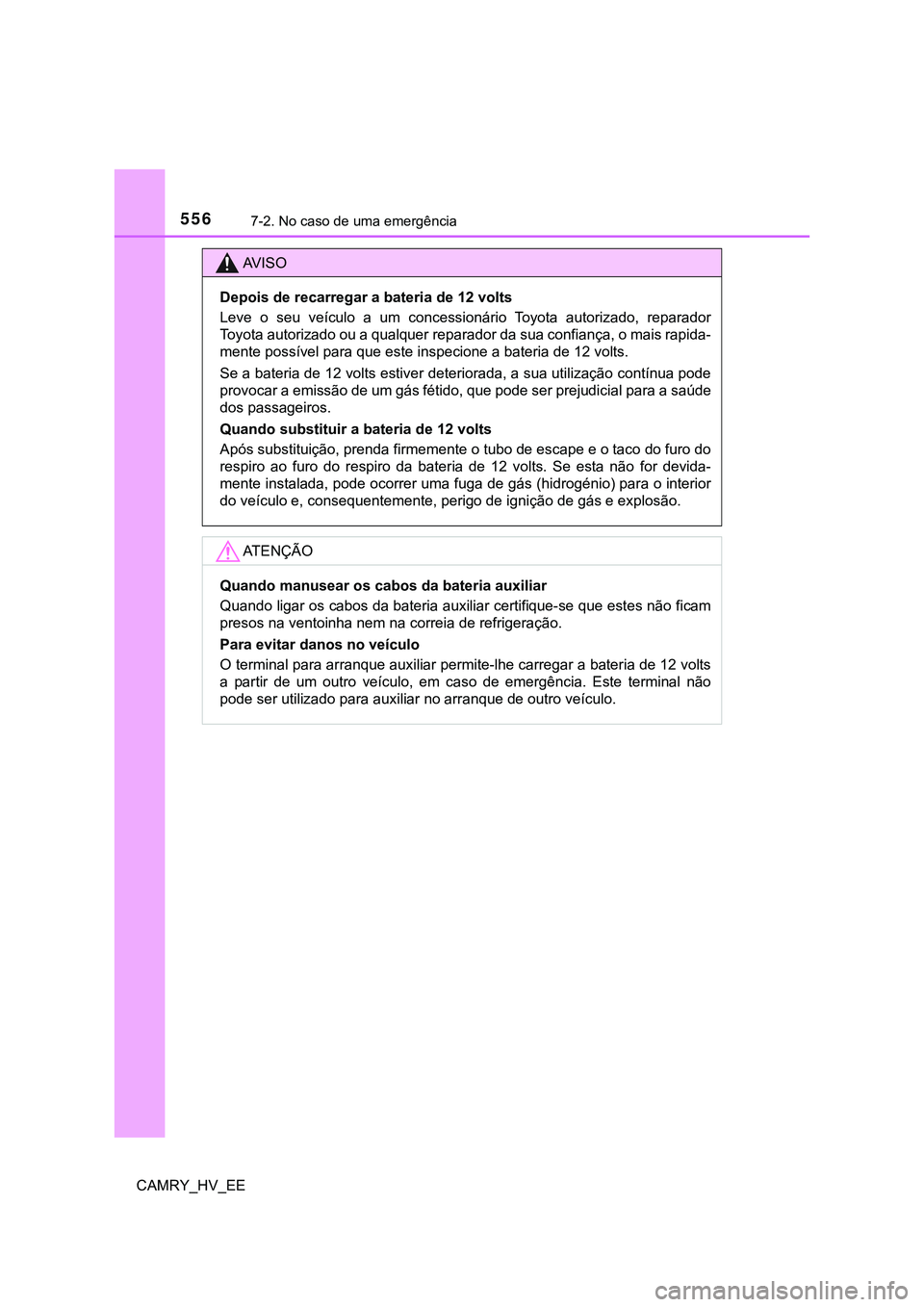 TOYOTA CAMRY 2023  Manual de utilização (in Portuguese) 5567-2. No caso de uma emergência
CAMRY_HV_EE
AV I S O
Depois de recarregar a bateria de 12 volts
Leve  o  seu  veículo  a  um  concessionário  Toyota  autorizado,  reparador
Toyota autorizado ou a