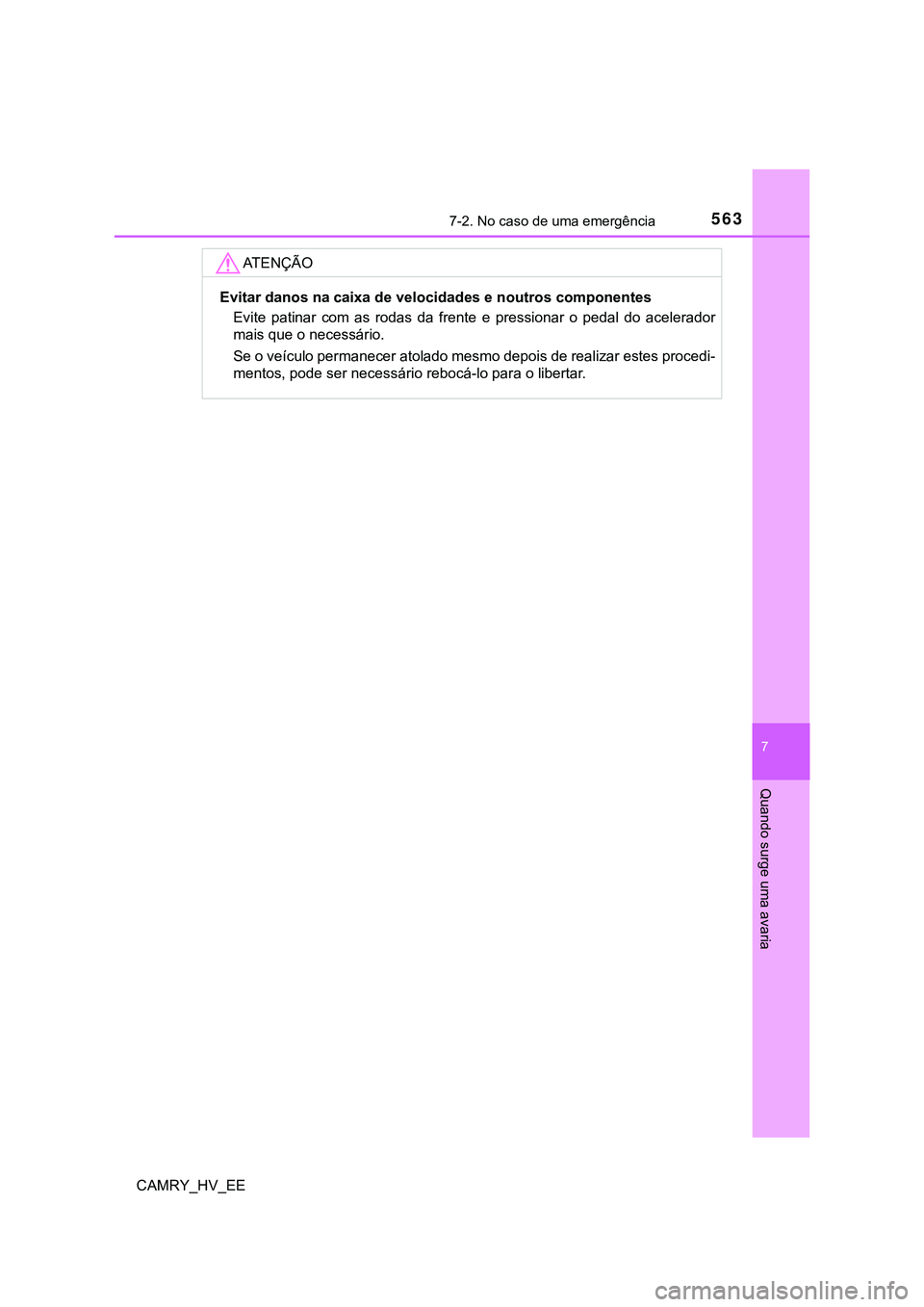TOYOTA CAMRY 2023  Manual de utilização (in Portuguese) 5637-2. No caso de uma emergência
CAMRY_HV_EE
7
Quando surge uma avaria
AT E N Ç Ã O
Evitar danos na caixa de velocidades e noutros componentes
Evite  patinar  com  as  rodas  da  frente  e  pressi