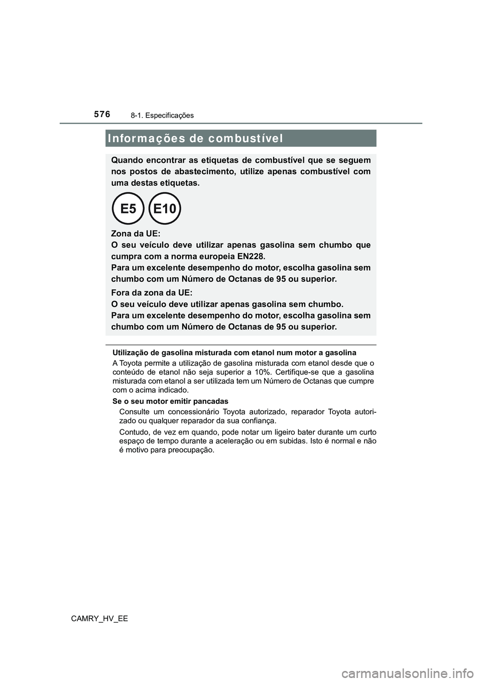 TOYOTA CAMRY 2023  Manual de utilização (in Portuguese) 5768-1. Especificações
CAMRY_HV_EE
Utilização de gasolina misturada com etanol num motor a gasolina
A Toyota permite a utilização de gasolina misturada com etanol desde que o
conteúdo  de  etan