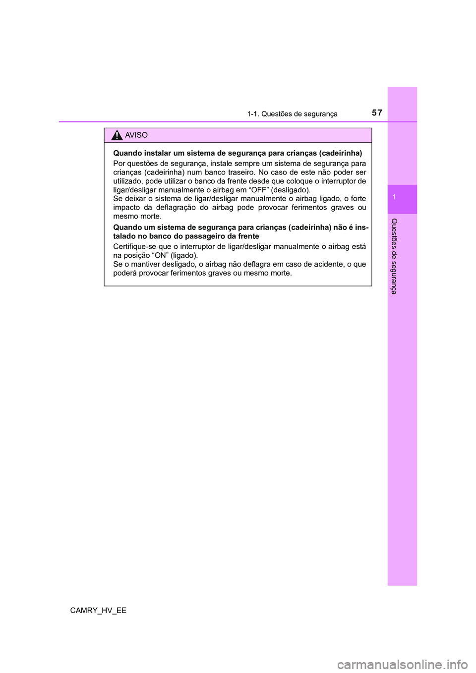 TOYOTA CAMRY 2023  Manual de utilização (in Portuguese) 571-1. Questões de segurança
1
Questões de segurança
CAMRY_HV_EE
AV I S O
Quando instalar um sistema de segurança para crianças (cadeirinha)
Por questões de segurança, instale sempre um sistem