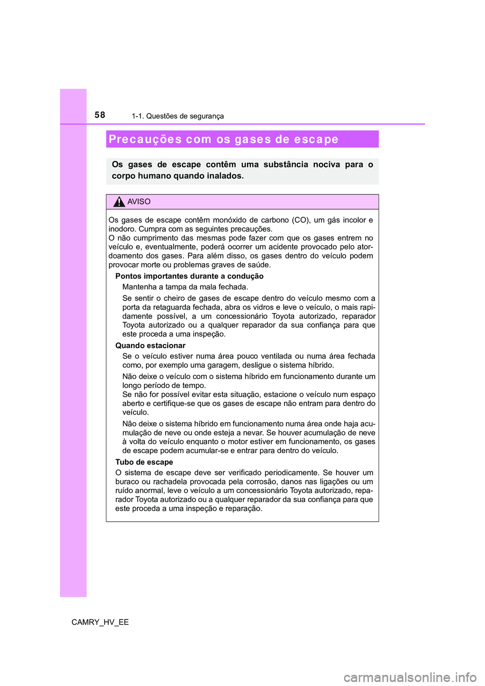 TOYOTA CAMRY 2023  Manual de utilização (in Portuguese) 581-1. Questões de segurança
CAMRY_HV_EE
Precauções com os gases de escape
Os  gases  de  escape  contêm  uma  substância  nociva  para  o
corpo humano quando inalados.
AV I S O
Os  gases  de  e