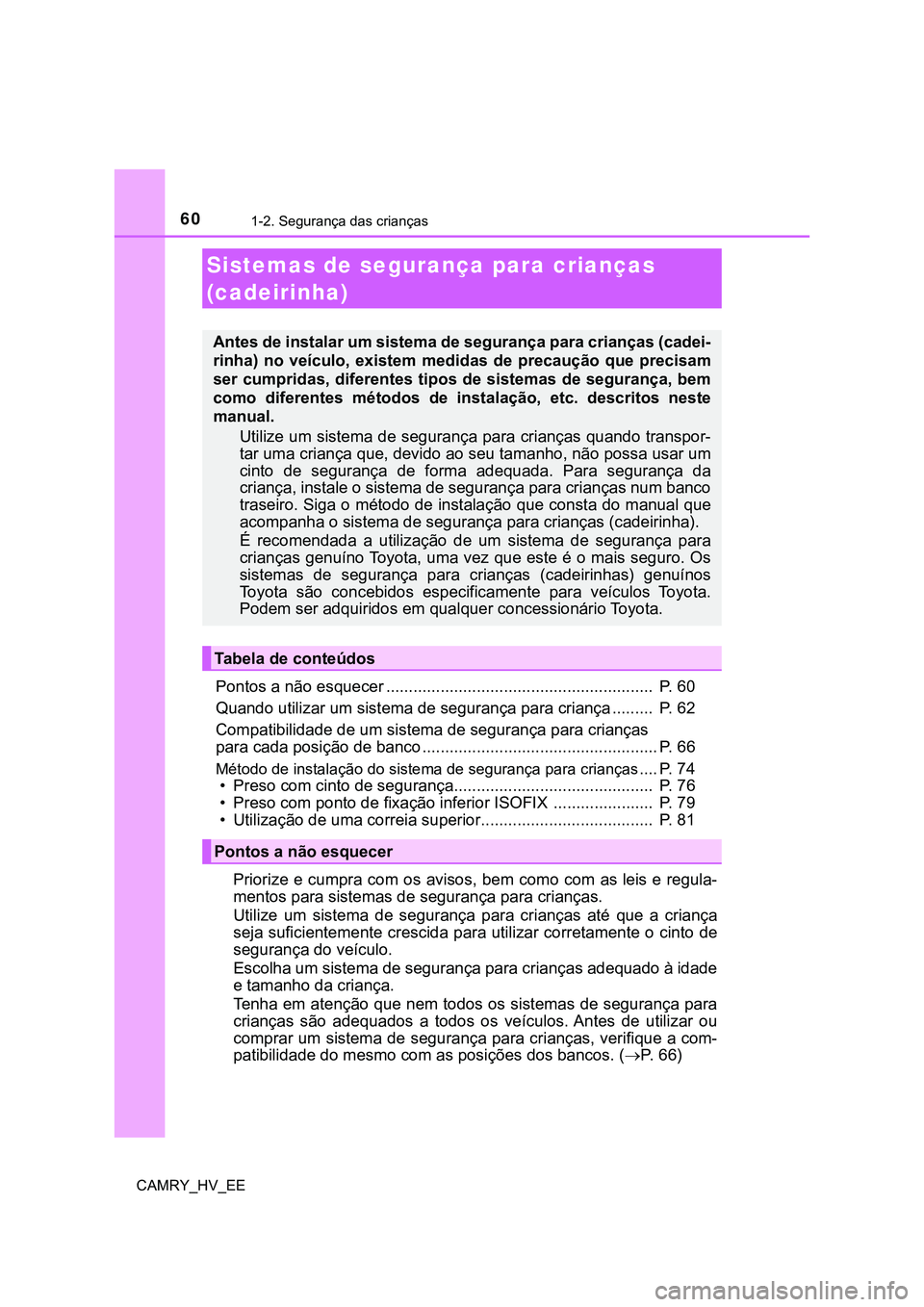 TOYOTA CAMRY 2023  Manual de utilização (in Portuguese) 601-2. Segurança das crianças
CAMRY_HV_EE
Pontos a não esquecer ...........................................................  P. 60
Quando utilizar um sistema de segurança para criança .........  