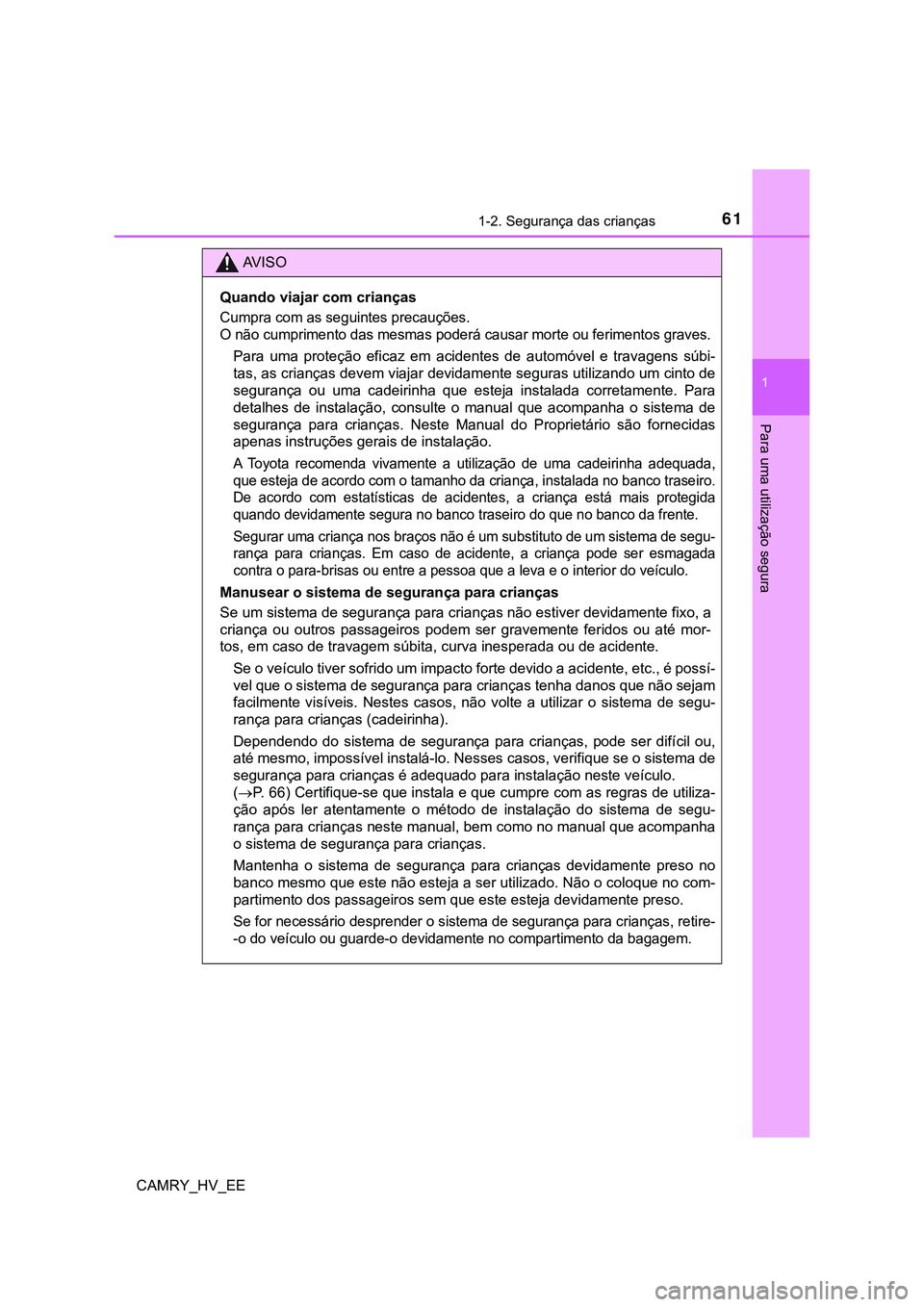 TOYOTA CAMRY 2023  Manual de utilização (in Portuguese) 611-2. Segurança das crianças
1
Para uma utilização segura
CAMRY_HV_EE
AV I S O
Quando viajar com crianças
Cumpra com as seguintes precauções.
O não cumprimento das mesmas poderá causar morte