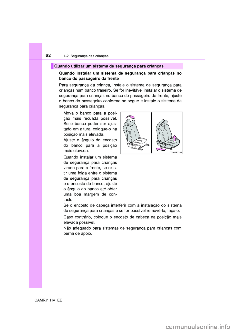TOYOTA CAMRY 2023  Manual de utilização (in Portuguese) 621-2. Segurança das crianças
CAMRY_HV_EE
Quando  instalar  um  sistema  de  segurança  para  crianças  no
banco do passageiro da frente
Para  segurança  da  criança,  instale  o  sistema  de  s