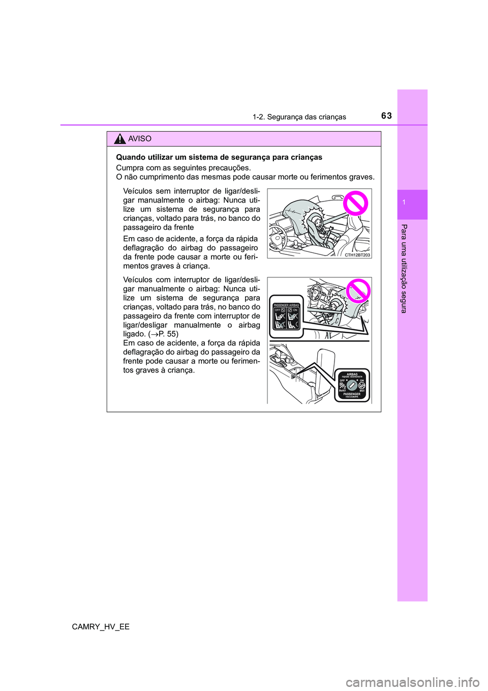 TOYOTA CAMRY 2023  Manual de utilização (in Portuguese) 631-2. Segurança das crianças
1
Para uma utilização segura
CAMRY_HV_EE
AV I S O
Quando utilizar um sistema de segurança para crianças
Cumpra com as seguintes precauções.
O não cumprimento das