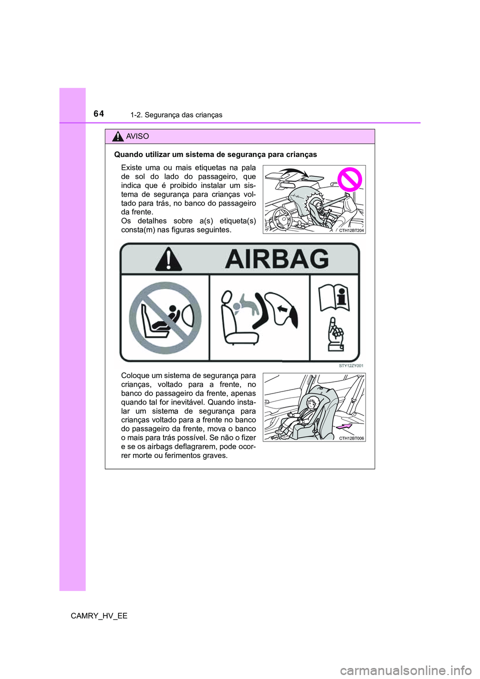 TOYOTA CAMRY 2023  Manual de utilização (in Portuguese) 641-2. Segurança das crianças
CAMRY_HV_EE
AV I S O
Quando utilizar um sistema de segurança para crianças
Existe  uma  ou  mais  etiquetas  na  pala
de  sol  do  lado  do  passageiro,  que
indica  