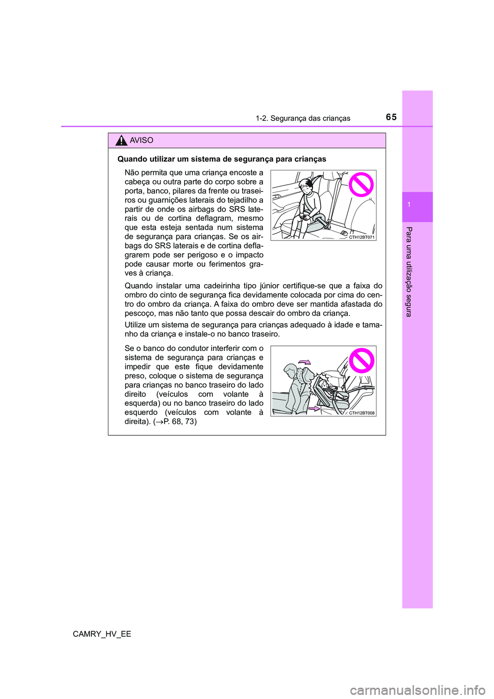 TOYOTA CAMRY 2023  Manual de utilização (in Portuguese) 651-2. Segurança das crianças
1
Para uma utilização segura
CAMRY_HV_EE
AV I S O
Quando utilizar um sistema de segurança para crianças
Quando  instalar  uma  cadeirinha  tipo  júnior  certifique