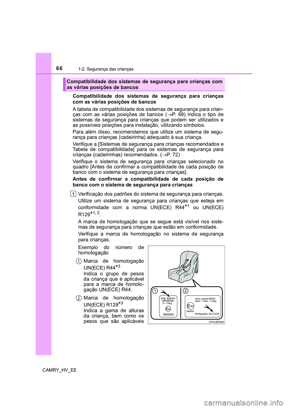 TOYOTA CAMRY 2023  Manual de utilização (in Portuguese) 661-2. Segurança das crianças
CAMRY_HV_EE
Compatibilidade  dos  sistemas  de  segurança  para  crianças
com as várias posições de bancos
A tabela de compatibilidade dos sistemas de segurança p