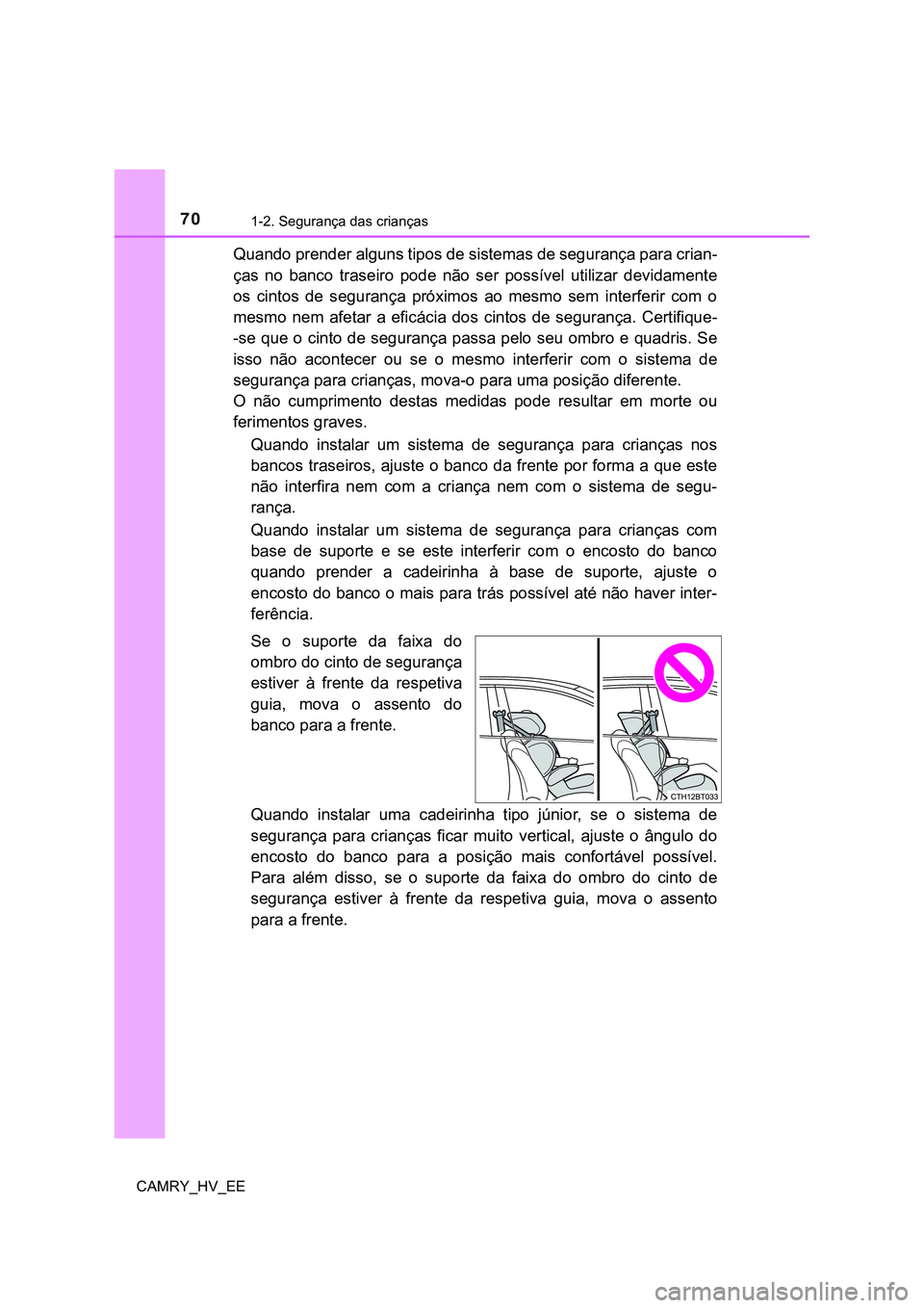 TOYOTA CAMRY 2023  Manual de utilização (in Portuguese) 701-2. Segurança das crianças
CAMRY_HV_EE
Quando prender alguns tipos de sistemas de segurança para crian-
ças  no  banco  traseiro  pode  não  ser  possível  utilizar  devidamente
os  cintos  d