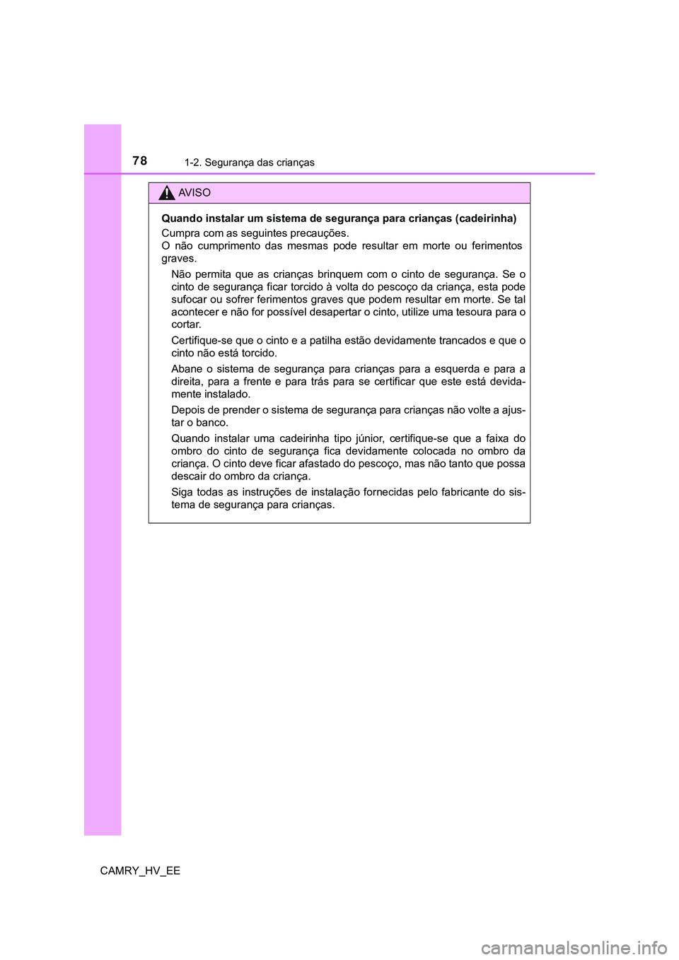 TOYOTA CAMRY 2023  Manual de utilização (in Portuguese) 781-2. Segurança das crianças
CAMRY_HV_EE
AV I S O
Quando instalar um sistema de segurança para crianças (cadeirinha)
Cumpra com as seguintes precauções. 
O  não  cumprimento  das  mesmas  pode