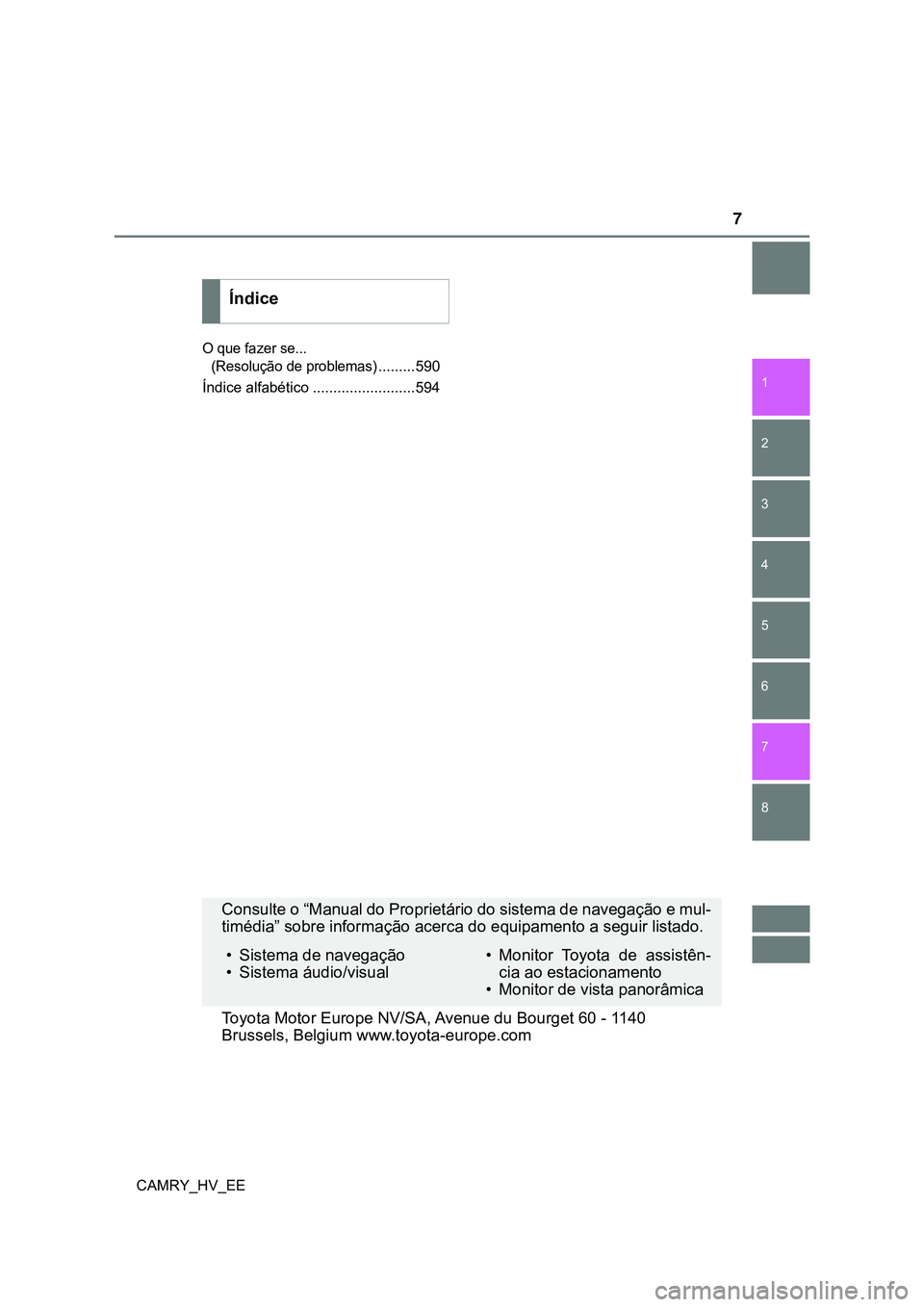 TOYOTA CAMRY 2023  Manual de utilização (in Portuguese) 7
1
8 7
6
5
4
3
2
CAMRY_HV_EE
O que fazer se... 
(Resolução de problemas)
.........590
Índice alfabético .........................594
Índice
Consulte o “Manual do Proprietário do sistema de na