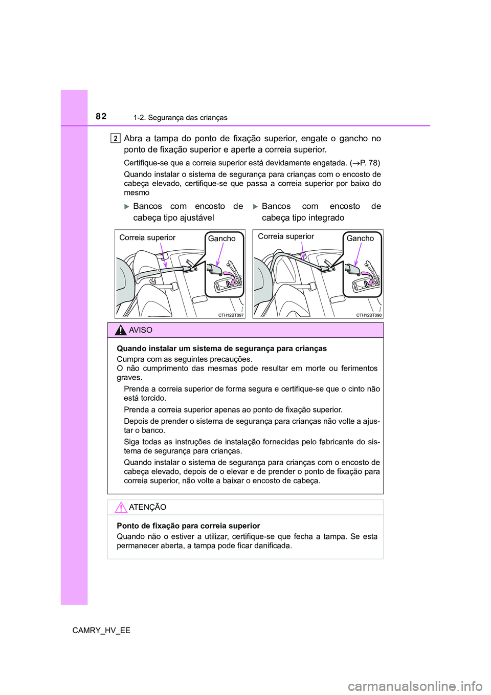 TOYOTA CAMRY 2023  Manual de utilização (in Portuguese) 821-2. Segurança das crianças
CAMRY_HV_EE
Abra  a  tampa  do  ponto  de  fixação  superior,  engate  o  gancho  no
ponto de fixação superior e aperte a correia superior.
Certifique-se que a corr