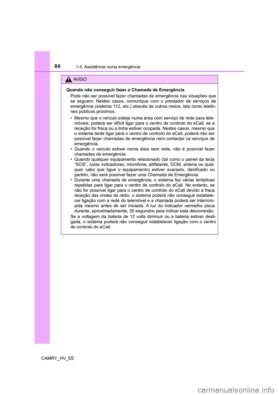 TOYOTA CAMRY 2023  Manual de utilização (in Portuguese) 861-3. Assistência numa emergência
CAMRY_HV_EE
AV I S O
Quando não conseguir fazer a Chamada de Emergência
Pode não ser possível fazer chamadas de emergência nas situações que
se  seguem.  Ne