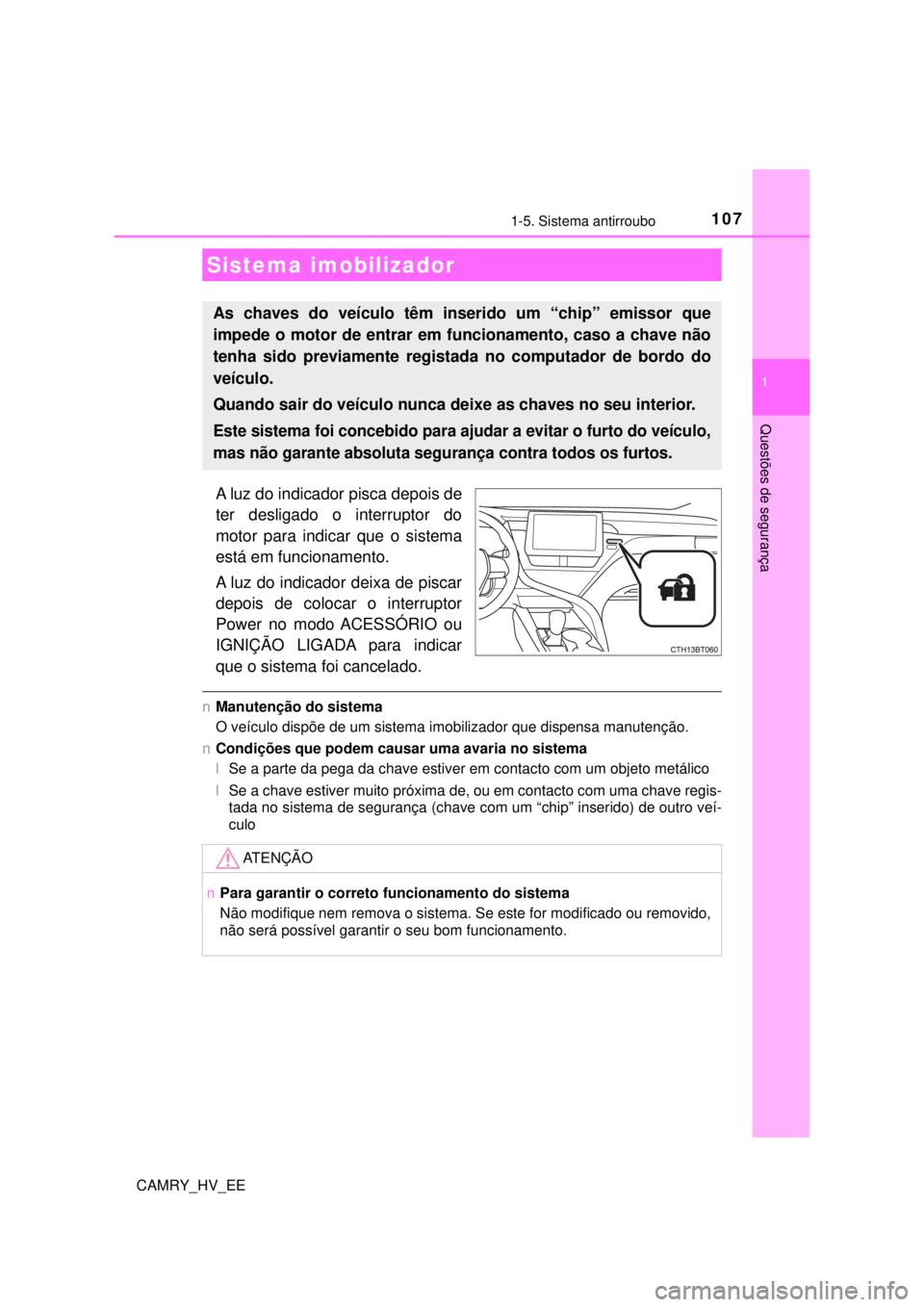 TOYOTA CAMRY 2022 Manual de utilização (in Portuguese) 107
1
Questões de segurança
CAMRY_HV_EE
1-5. Sistema antirroubo
A luz do indicador pisca depois de
ter desligado o interruptor do
motor para indicar que o sistema
está em funcionamento.
A luz do TOYOTA CAMRY 2022 Manual de utilização (in Portuguese) 107
1
Questões de segurança
CAMRY_HV_EE
1-5. Sistema antirroubo
A luz do indicador pisca depois de
ter desligado o interruptor do
motor para indicar que o sistema
está em funcionamento.
A luz do
