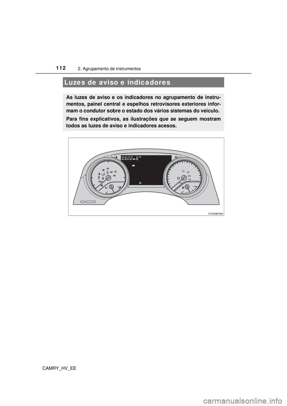 TOYOTA CAMRY 2022 Manual de utilização (in Portuguese) 112
CAMRY_HV_EE
2. Agrupamento de instrumentos
Luzes de aviso e indicadores
As luzes de aviso e os indicadores no agrupamento de instru-
mentos, painel central e espelhos retrovisores exteriores infor TOYOTA CAMRY 2022 Manual de utilização (in Portuguese) 112
CAMRY_HV_EE
2. Agrupamento de instrumentos
Luzes de aviso e indicadores
As luzes de aviso e os indicadores no agrupamento de instru-
mentos, painel central e espelhos retrovisores exteriores infor