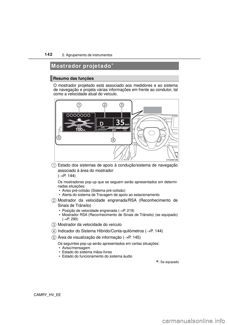 TOYOTA CAMRY 2022 Manual de utilização (in Portuguese) 1422. Agrupamento de instrumentos
CAMRY_HV_EE
O mostrador projetado está associado aos medidores e ao sistema
de navegação e projeta várias informações em frente ao condutor, tal
como a veloci TOYOTA CAMRY 2022 Manual de utilização (in Portuguese) 1422. Agrupamento de instrumentos
CAMRY_HV_EE
O mostrador projetado está associado aos medidores e ao sistema
de navegação e projeta várias informações em frente ao condutor, tal
como a veloci