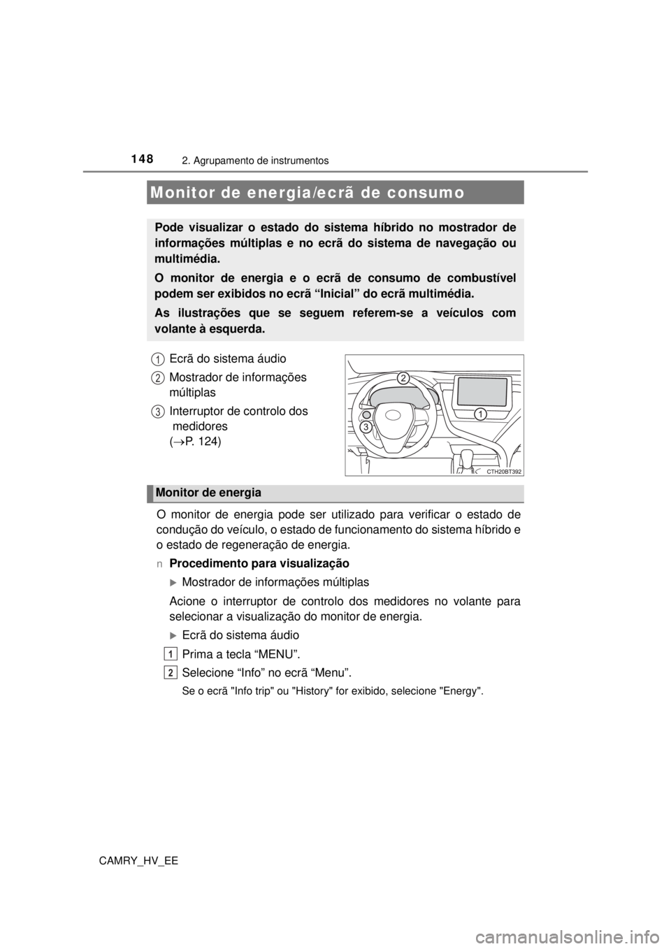 TOYOTA CAMRY 2022 Manual de utilização (in Portuguese) 1482. Agrupamento de instrumentos
CAMRY_HV_EE
Ecrã do sistema áudio
Mostrador de informações
múltiplas
Interruptor de controlo dos
medidores
(P. 124)
O monitor de energia pode ser u TOYOTA CAMRY 2022 Manual de utilização (in Portuguese) 1482. Agrupamento de instrumentos
CAMRY_HV_EE
Ecrã do sistema áudio
Mostrador de informações
múltiplas
Interruptor de controlo dos
medidores
(P. 124)
O monitor de energia pode ser u