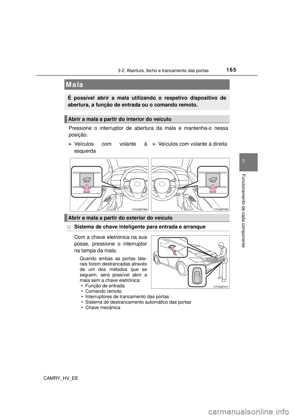 TOYOTA CAMRY 2022 Manual de utilização (in Portuguese) 1653-2. Abertura, fecho e trancamento das portas
CAMRY_HV_EE
3
Funcionamento de cada componente
Pressione o interruptor de abertura da mala e mantenha-o nessa
posição.
uSistema de chave inteligente TOYOTA CAMRY 2022 Manual de utilização (in Portuguese) 1653-2. Abertura, fecho e trancamento das portas
CAMRY_HV_EE
3
Funcionamento de cada componente
Pressione o interruptor de abertura da mala e mantenha-o nessa
posição.
uSistema de chave inteligente
