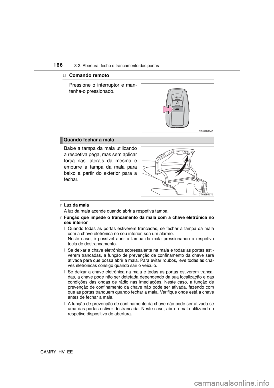 TOYOTA CAMRY 2022 Manual de utilização (in Portuguese) 1663-2. Abertura, fecho e trancamento das portas
CAMRY_HV_EE
uComando remoto
Pressione o interruptor e man-
tenha-o pressionado.
Baixe a tampa da mala utilizando
a respetiva pega, mas sem aplicar
fo TOYOTA CAMRY 2022 Manual de utilização (in Portuguese) 1663-2. Abertura, fecho e trancamento das portas
CAMRY_HV_EE
uComando remoto
Pressione o interruptor e man-
tenha-o pressionado.
Baixe a tampa da mala utilizando
a respetiva pega, mas sem aplicar
fo