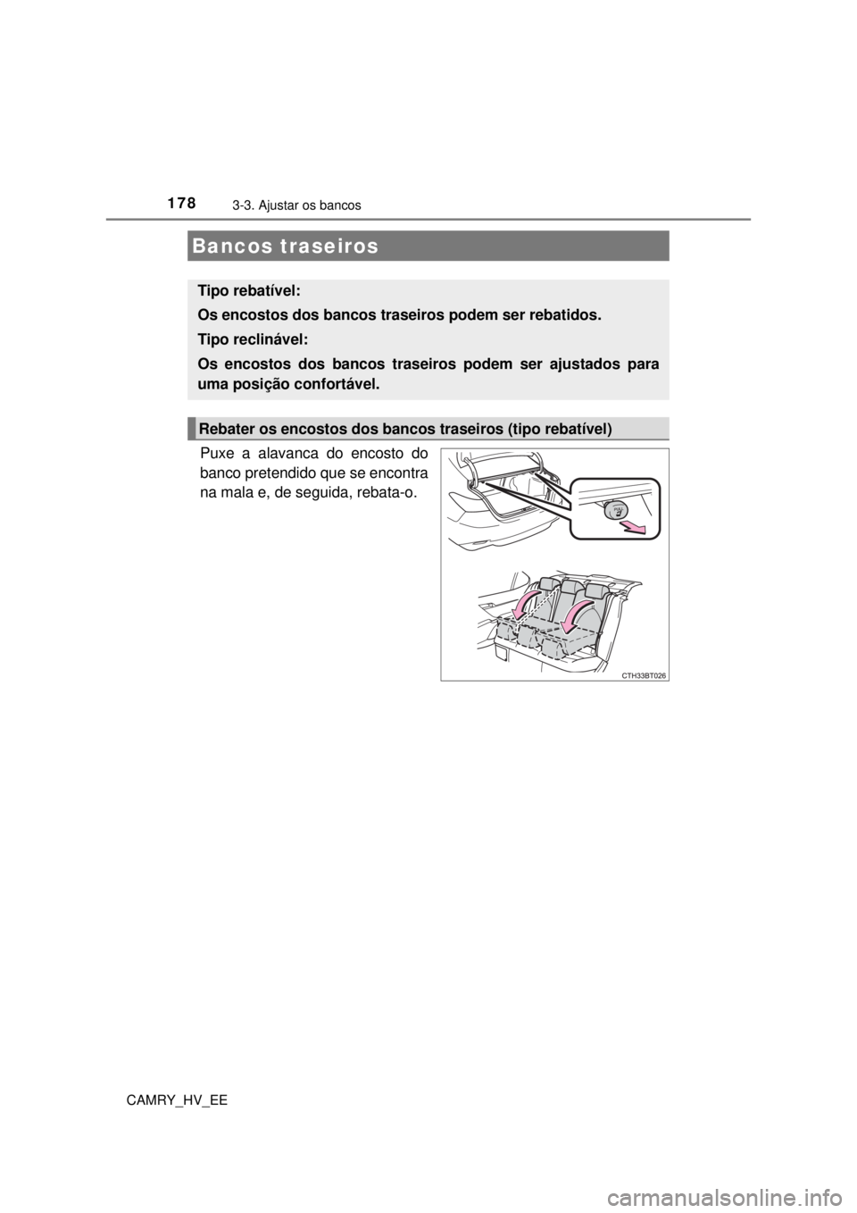 TOYOTA CAMRY 2022 Manual de utilização (in Portuguese) 1783-3. Ajustar os bancos
CAMRY_HV_EE
Puxe a alavanca do encosto do
banco pretendido que se encontra
na mala e, de seguida, rebata-o.
Bancos traseiros
Tipo rebatível:
Os encostos dos bancos trase TOYOTA CAMRY 2022 Manual de utilização (in Portuguese) 1783-3. Ajustar os bancos
CAMRY_HV_EE
Puxe a alavanca do encosto do
banco pretendido que se encontra
na mala e, de seguida, rebata-o.
Bancos traseiros
Tipo rebatível:
Os encostos dos bancos trase