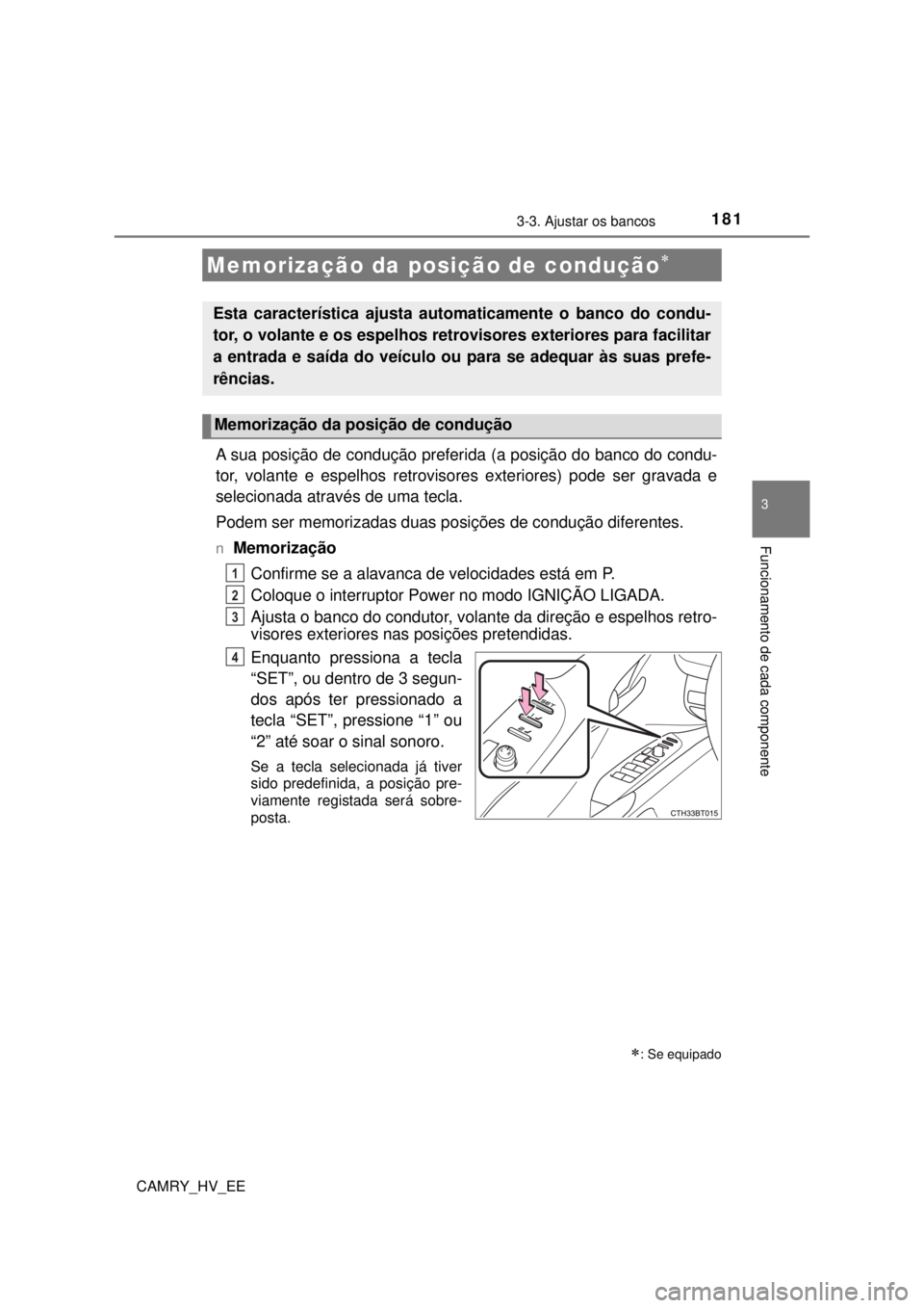 TOYOTA CAMRY 2022 Manual de utilização (in Portuguese) 1813-3. Ajustar os bancos
CAMRY_HV_EE
3
Funcionamento de cada componente
A sua posição de condução preferida (a posição do banco do condu-
tor, volante e espelhos retrovisores exteriores) pode s TOYOTA CAMRY 2022 Manual de utilização (in Portuguese) 1813-3. Ajustar os bancos
CAMRY_HV_EE
3
Funcionamento de cada componente
A sua posição de condução preferida (a posição do banco do condu-
tor, volante e espelhos retrovisores exteriores) pode s