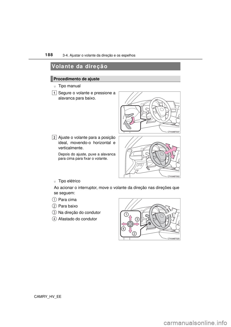 TOYOTA CAMRY 2022 Manual de utilização (in Portuguese) 188
CAMRY_HV_EE
3-4. Ajustar o volante da direção e os espelhos
uTipo manual
Segure o volante e pressione a
alavanca para baixo.
Ajuste o volante para a posição
ideal, movendo-o horizontal e
ve TOYOTA CAMRY 2022 Manual de utilização (in Portuguese) 188
CAMRY_HV_EE
3-4. Ajustar o volante da direção e os espelhos
uTipo manual
Segure o volante e pressione a
alavanca para baixo.
Ajuste o volante para a posição
ideal, movendo-o horizontal e
ve