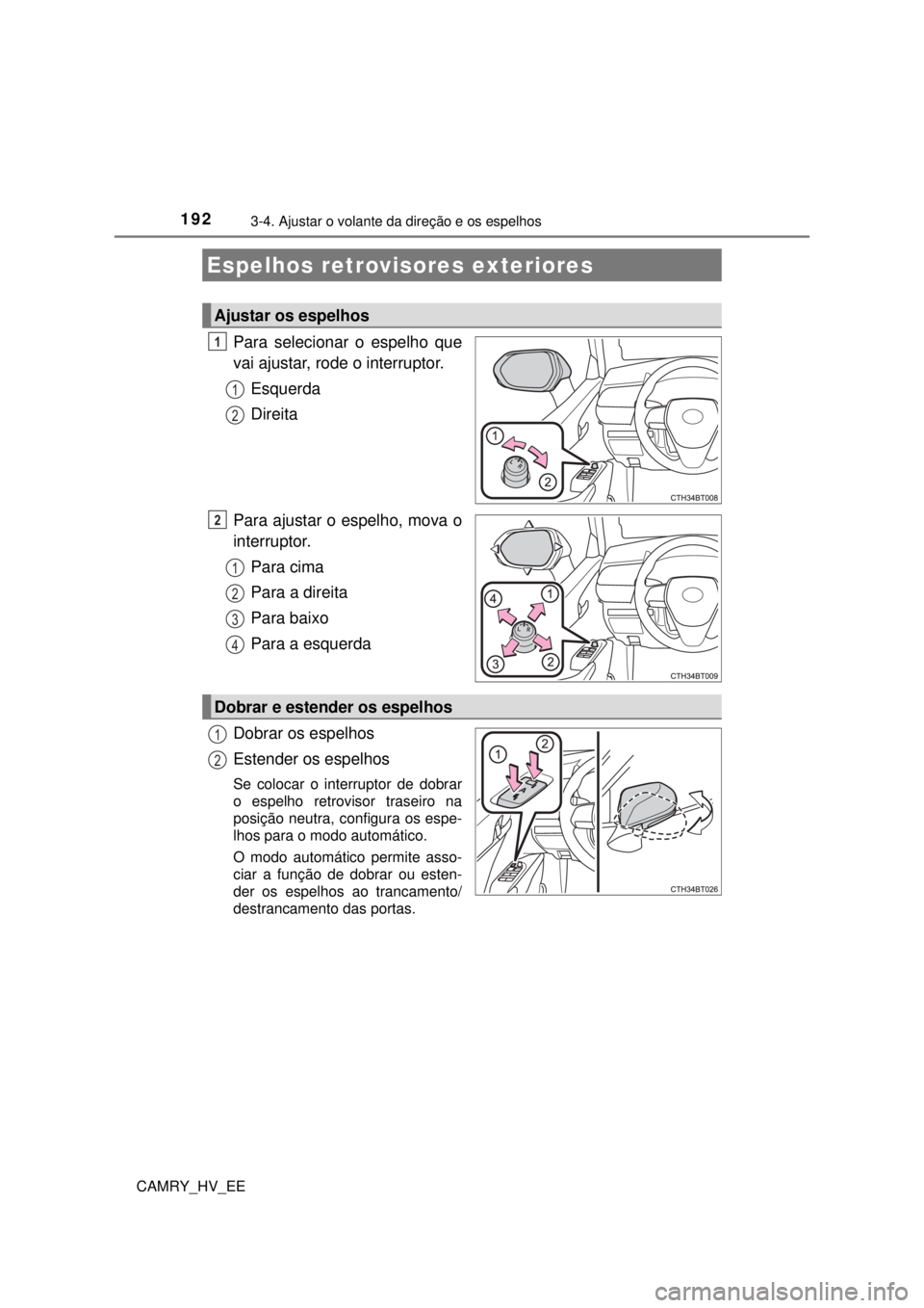 TOYOTA CAMRY 2022 Manual de utilização (in Portuguese) 1923-4. Ajustar o volante da direção e os espelhos
CAMRY_HV_EE
Para selecionar o espelho que
vai ajustar, rode o interruptor.
Esquerda
Direita
Para ajustar o espelho, mova o
interruptor.
Para cim TOYOTA CAMRY 2022 Manual de utilização (in Portuguese) 1923-4. Ajustar o volante da direção e os espelhos
CAMRY_HV_EE
Para selecionar o espelho que
vai ajustar, rode o interruptor.
Esquerda
Direita
Para ajustar o espelho, mova o
interruptor.
Para cim