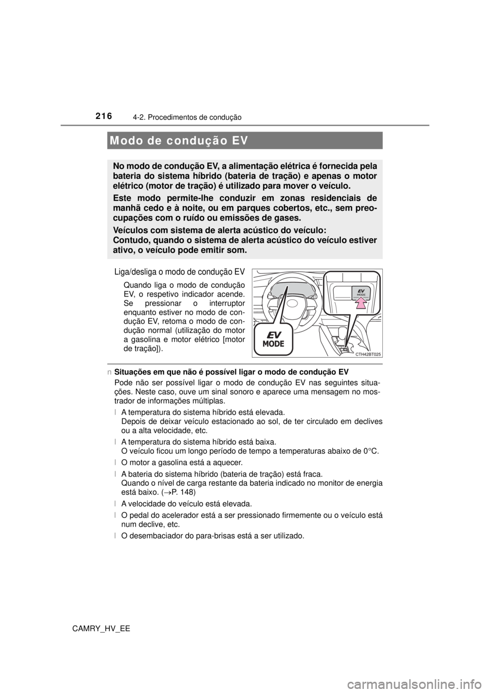 TOYOTA CAMRY 2022 Manual de utilização (in Portuguese) 2164-2. Procedimentos de condução
CAMRY_HV_EE
Liga/desliga o modo de condução EV
Quando liga o modo de condução
EV, o respetivo indicador acende.
Se pressionar o interruptor
enquanto estiver TOYOTA CAMRY 2022 Manual de utilização (in Portuguese) 2164-2. Procedimentos de condução
CAMRY_HV_EE
Liga/desliga o modo de condução EV
Quando liga o modo de condução
EV, o respetivo indicador acende.
Se pressionar o interruptor
enquanto estiver