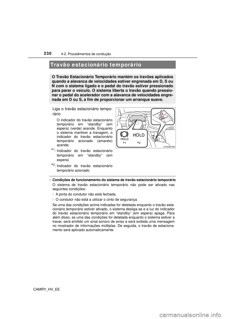 TOYOTA CAMRY 2022 Manual de utilização (in Portuguese) 2304-2. Procedimentos de condução
CAMRY_HV_EE
Liga o travão estacionário tempo-
rário
O indicador do travão estacionário
temporário em “standby” (em
espera) (verde) acende. Enquanto
o s TOYOTA CAMRY 2022 Manual de utilização (in Portuguese) 2304-2. Procedimentos de condução
CAMRY_HV_EE
Liga o travão estacionário tempo-
rário
O indicador do travão estacionário
temporário em “standby” (em
espera) (verde) acende. Enquanto
o s