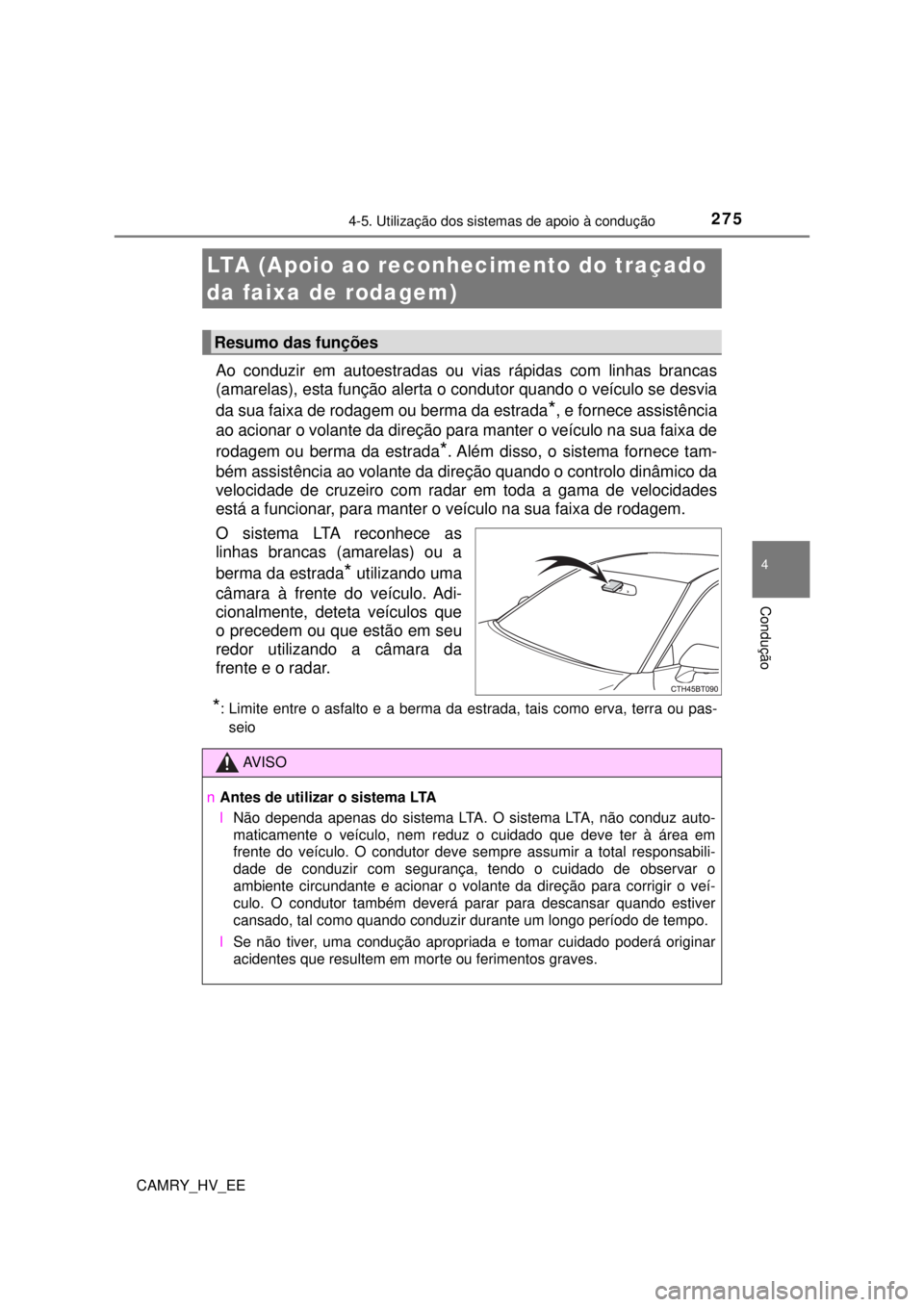 TOYOTA CAMRY 2022 Manual de utilização (in Portuguese) 2754-5. Utilização dos sistemas de apoio à condução
CAMRY_HV_EE
4
Condução
Ao conduzir em autoestradas ou vias rápidas com linhas brancas
(amarelas), esta função alerta o condutor quando o TOYOTA CAMRY 2022 Manual de utilização (in Portuguese) 2754-5. Utilização dos sistemas de apoio à condução
CAMRY_HV_EE
4
Condução
Ao conduzir em autoestradas ou vias rápidas com linhas brancas
(amarelas), esta função alerta o condutor quando o