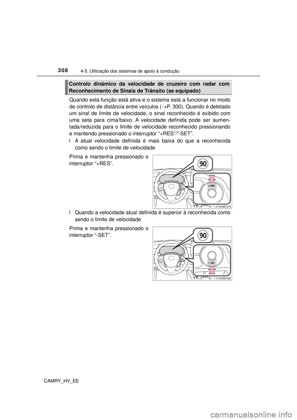 TOYOTA CAMRY 2022 Manual de utilização (in Portuguese) 3084-5. Utilização dos sistemas de apoio à condução
CAMRY_HV_EE
Quando esta função está ativa e o sistema está a funcionar no modo
de controlo de distância entre veículos (P. 300). Quan TOYOTA CAMRY 2022 Manual de utilização (in Portuguese) 3084-5. Utilização dos sistemas de apoio à condução
CAMRY_HV_EE
Quando esta função está ativa e o sistema está a funcionar no modo
de controlo de distância entre veículos (P. 300). Quan