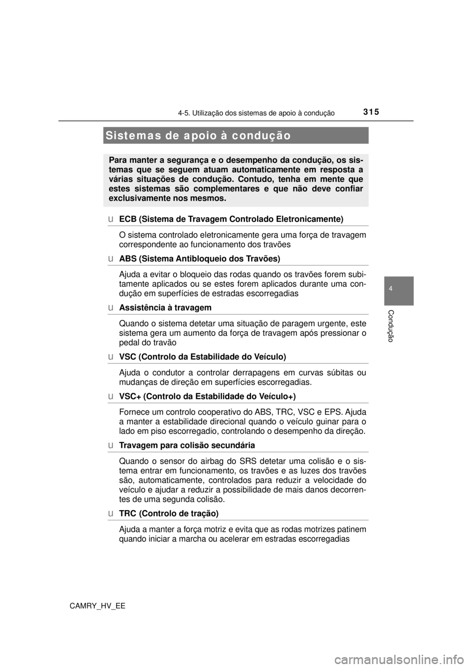 TOYOTA CAMRY 2022 Manual de utilização (in Portuguese) 3154-5. Utilização dos sistemas de apoio à condução
CAMRY_HV_EE
4
Condução
uECB (Sistema de Travagem Controlado Eletronicamente)
O sistema controlado eletronicamente gera uma força de travagem TOYOTA CAMRY 2022 Manual de utilização (in Portuguese) 3154-5. Utilização dos sistemas de apoio à condução
CAMRY_HV_EE
4
Condução
uECB (Sistema de Travagem Controlado Eletronicamente)
O sistema controlado eletronicamente gera uma força de travagem