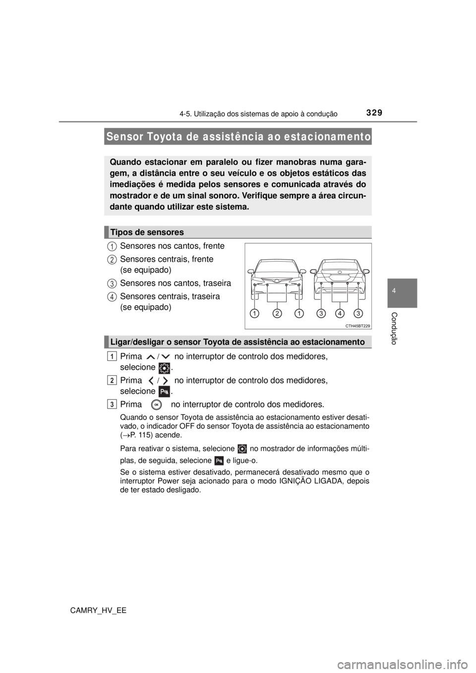 TOYOTA CAMRY 2022 Manual de utilização (in Portuguese) 3294-5. Utilização dos sistemas de apoio à condução
CAMRY_HV_EE
4
Condução
Sensores nos cantos, frente
Sensores centrais, frente
(se equipado)
Sensores nos cantos, traseira
Sensores centrai TOYOTA CAMRY 2022 Manual de utilização (in Portuguese) 3294-5. Utilização dos sistemas de apoio à condução
CAMRY_HV_EE
4
Condução
Sensores nos cantos, frente
Sensores centrais, frente
(se equipado)
Sensores nos cantos, traseira
Sensores centrai