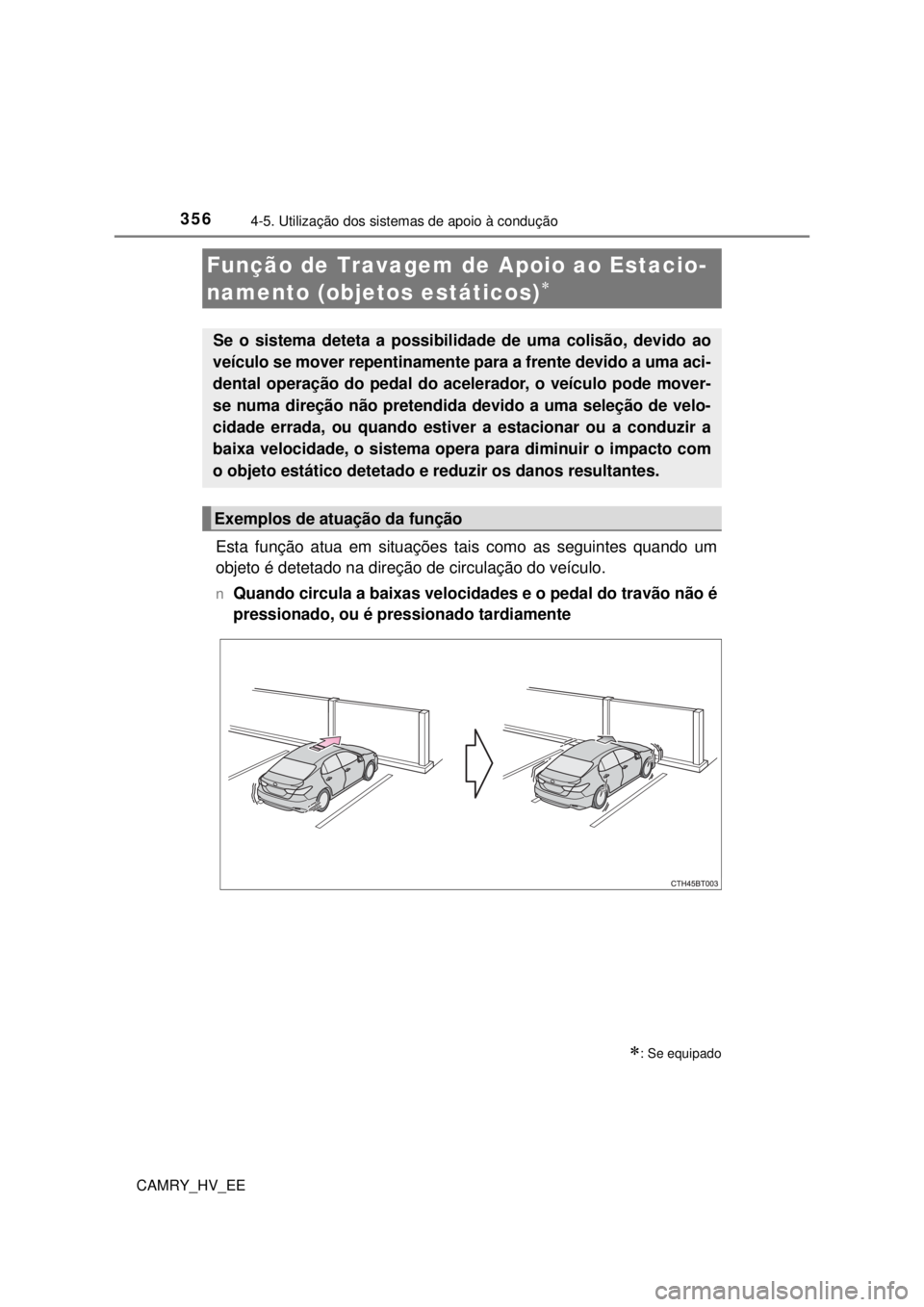 TOYOTA CAMRY 2022 Manual de utilização (in Portuguese) 3564-5. Utilização dos sistemas de apoio à condução
CAMRY_HV_EE
Esta função atua em situações tais como as seguintes quando um
objeto é detetado na direção de circulação do veículo.
nQ TOYOTA CAMRY 2022 Manual de utilização (in Portuguese) 3564-5. Utilização dos sistemas de apoio à condução
CAMRY_HV_EE
Esta função atua em situações tais como as seguintes quando um
objeto é detetado na direção de circulação do veículo.
nQ
