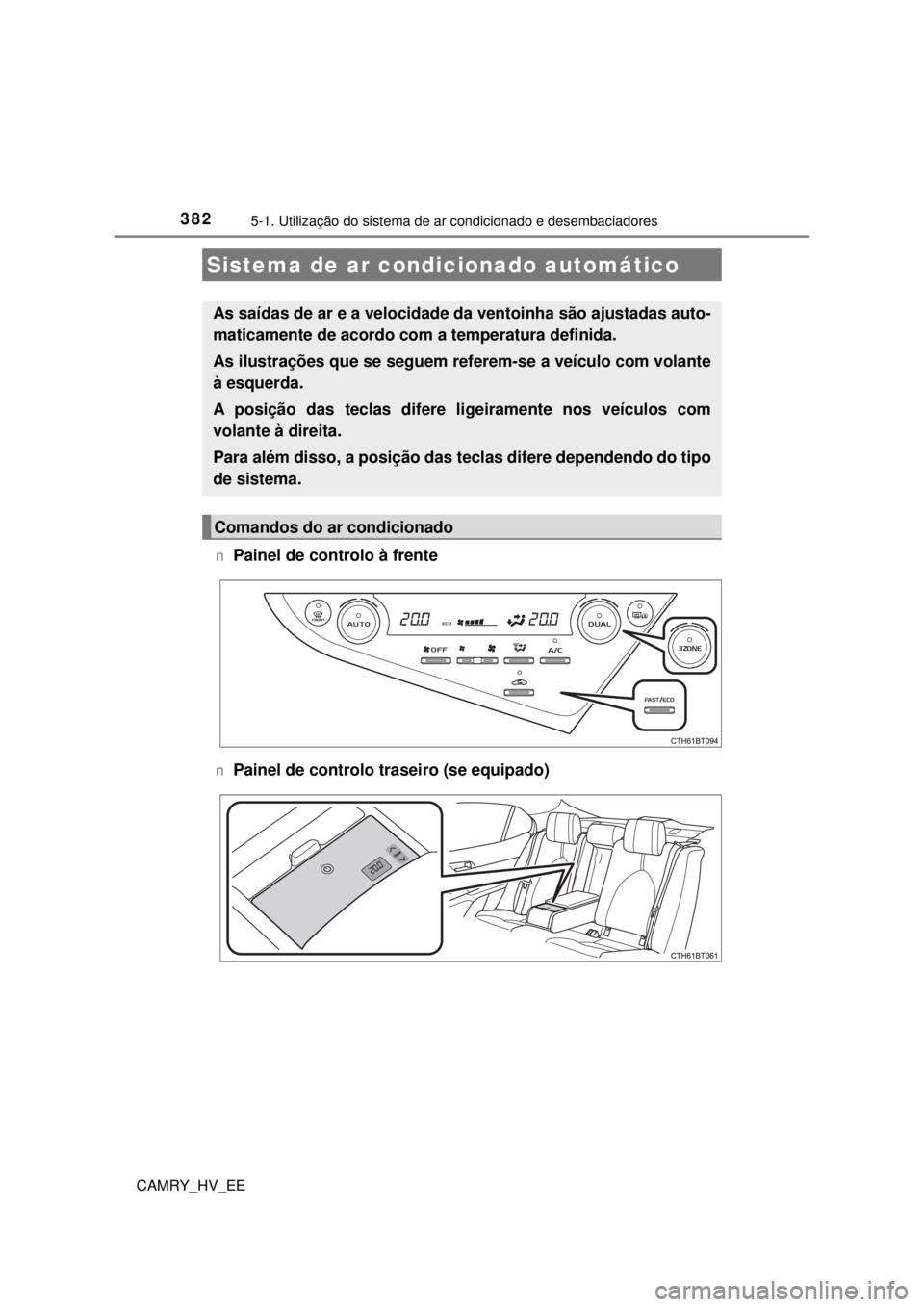 TOYOTA CAMRY 2022  Manual de utilização (in Portuguese) 382
CAMRY_HV_EE
5-1. Utilização do sistema de ar condicionado e desembaciadores
nPainel de controlo à frente
nPainel de controlo traseiro (se equipado)
Sistema de ar condicionado automático
As sa