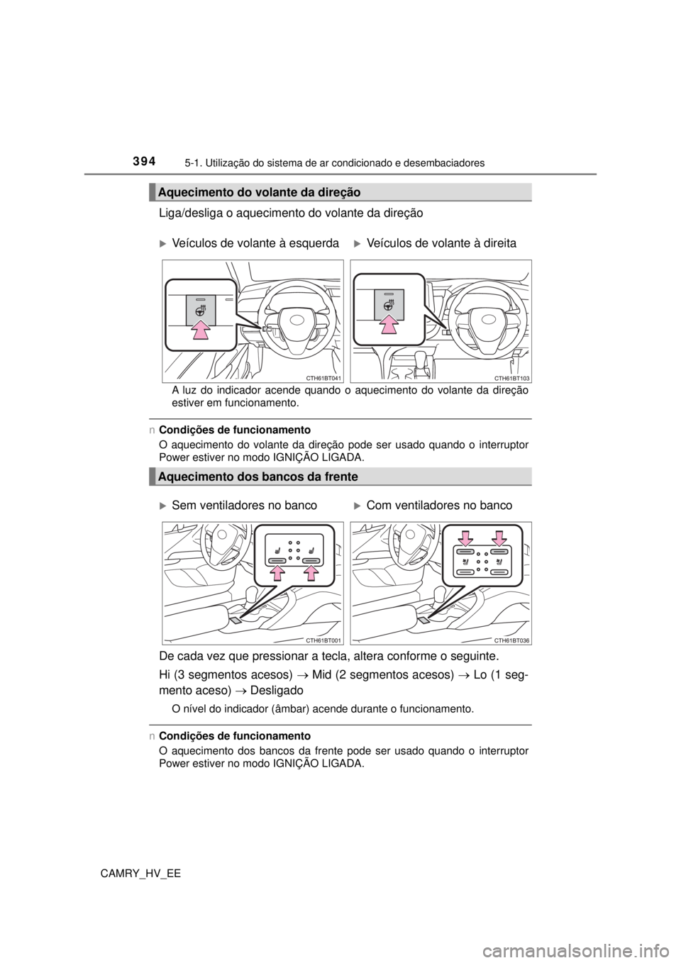 TOYOTA CAMRY 2022  Manual de utilização (in Portuguese) 3945-1. Utilização do sistema de ar condicionado e desembaciadores
CAMRY_HV_EE
Liga/desliga o aquecimento do volante da direção
A luz do indicador acende quando o aquecimento do volante da direç
