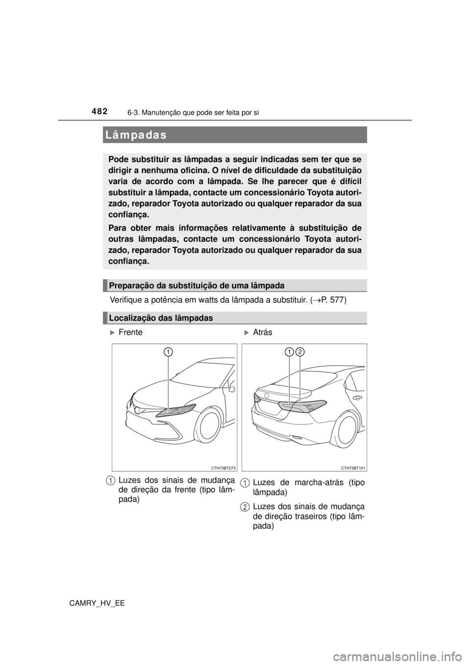 TOYOTA CAMRY 2022  Manual de utilização (in Portuguese) 4826-3. Manutenção que pode ser feita por si
CAMRY_HV_EE
Verifique a potência em watts da lâmpada a substituir. (P. 577)
Lâmpadas
Pode substituir as lâmpadas a seguir indicadas sem ter que se