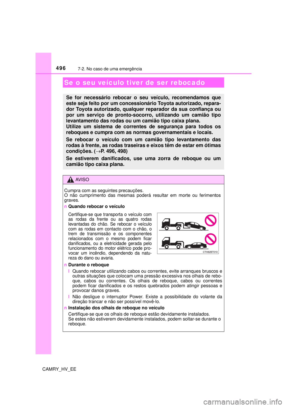 TOYOTA CAMRY 2022 Manual de utilização (in Portuguese) 496
CAMRY_HV_EE
7-2. No caso de uma emergência
Se o seu veículo tiver de ser rebocado
Se for necessário rebocar o seu veículo, recomendamos que
este seja feito por um concessionário Toyota autor TOYOTA CAMRY 2022 Manual de utilização (in Portuguese) 496
CAMRY_HV_EE
7-2. No caso de uma emergência
Se o seu veículo tiver de ser rebocado
Se for necessário rebocar o seu veículo, recomendamos que
este seja feito por um concessionário Toyota autor