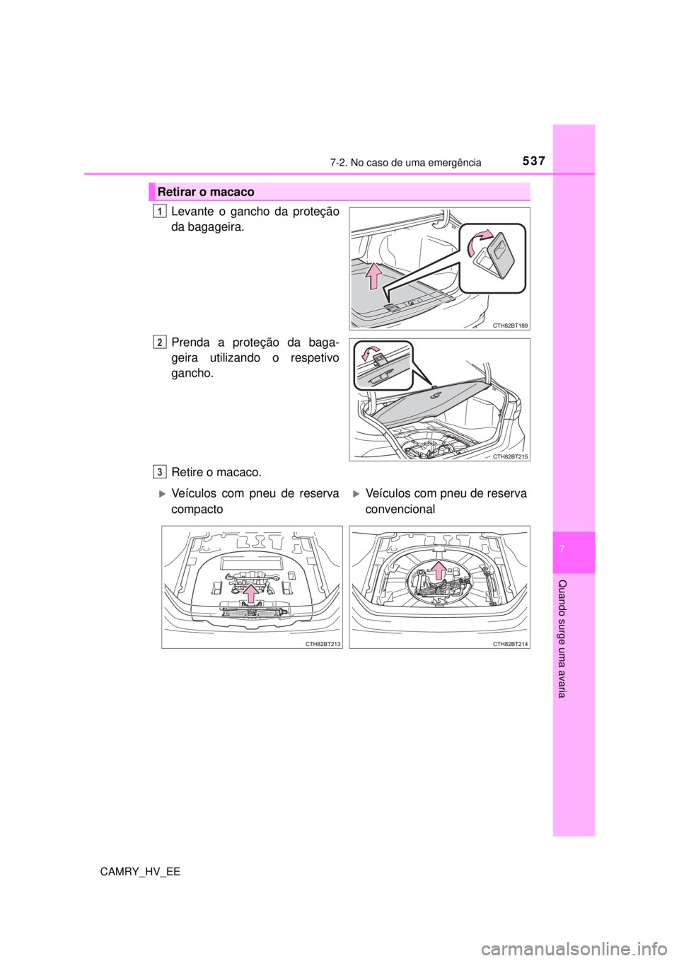 TOYOTA CAMRY 2022 Manual de utilização (in Portuguese) 5377-2. No caso de uma emergência
CAMRY_HV_EE
7
Quando surge uma avaria
Levante o gancho da proteção
da bagageira.
Prenda a proteção da baga-
geira utilizando o respetivo
gancho.
Retire o macac TOYOTA CAMRY 2022 Manual de utilização (in Portuguese) 5377-2. No caso de uma emergência
CAMRY_HV_EE
7
Quando surge uma avaria
Levante o gancho da proteção
da bagageira.
Prenda a proteção da baga-
geira utilizando o respetivo
gancho.
Retire o macac
